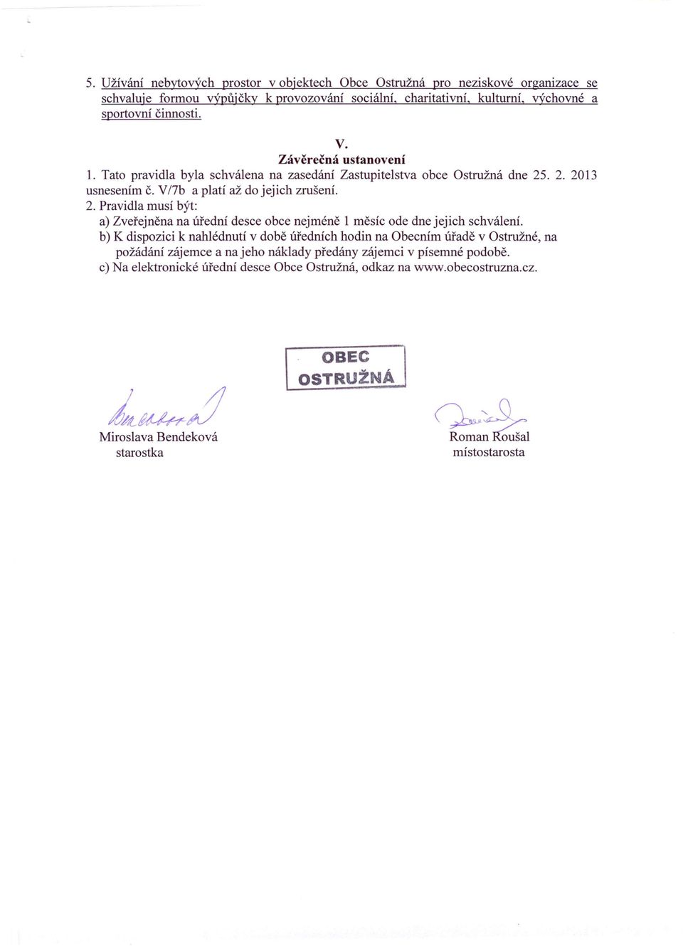 . 2. 2013 usnesením č. V/7b a platí až do jejich zrušení. 2. Pravidla musí být: a) Zveřejněna na úřední desce obce nejméně 1 měsíc ode dne jejich schválení.