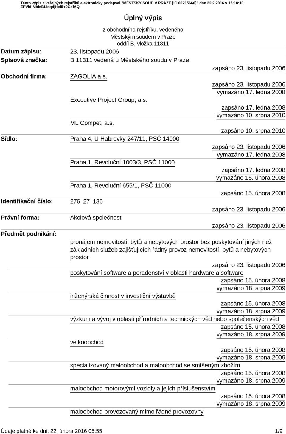 Identifikační číslo: 276 27 136 Právní forma: Předmět podnikání: Praha 1, Revoluční 1003/3, PSČ 11000 Praha 1, Revoluční 655/1, PSČ 11000 Akciová společnost vymazáno 10. srpna 2010 zapsáno 10.