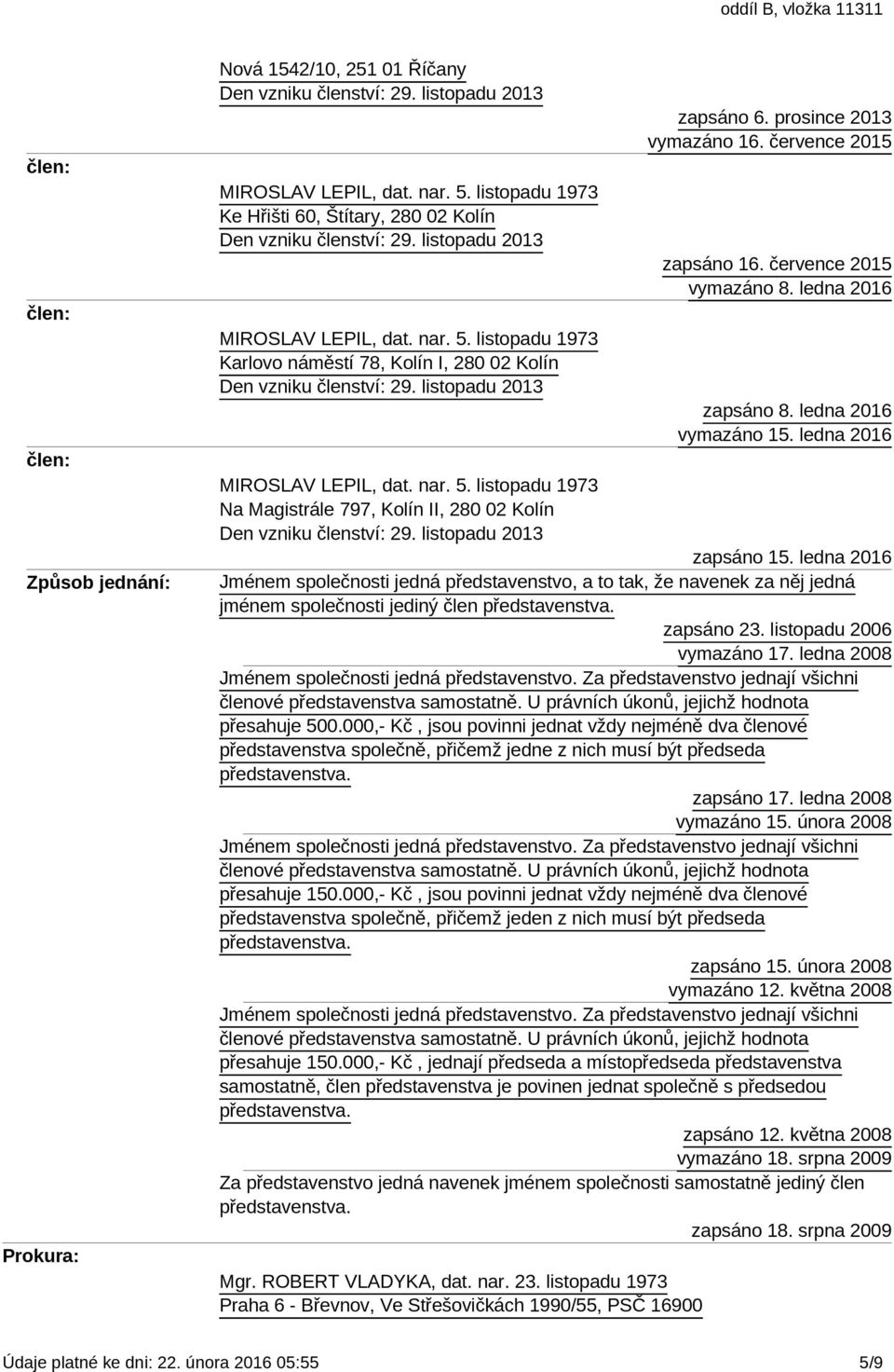 ledna 2016 zapsáno 8. ledna 2016 vymazáno 15. ledna 2016 Na Magistrále 797, Kolín II, 280 02 Kolín Den vzniku členství: 29. listopadu 2013 zapsáno 15.