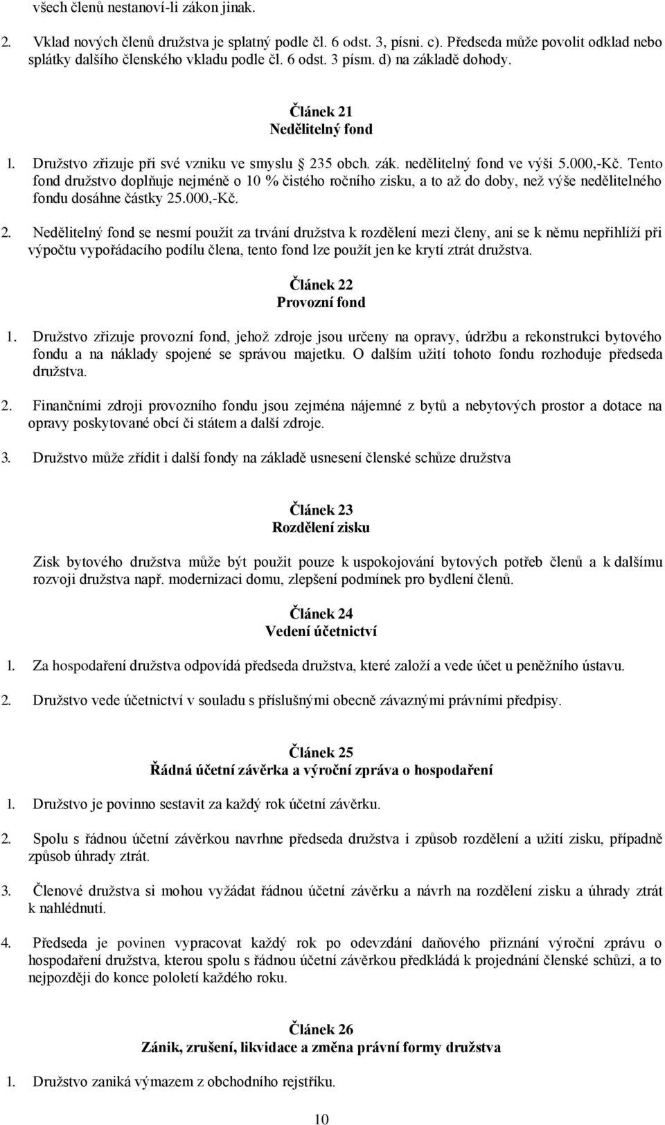 Tento fond družstvo doplňuje nejméně o 10 % čistého ročního zisku, a to až do doby, než výše nedělitelného fondu dosáhne částky 25