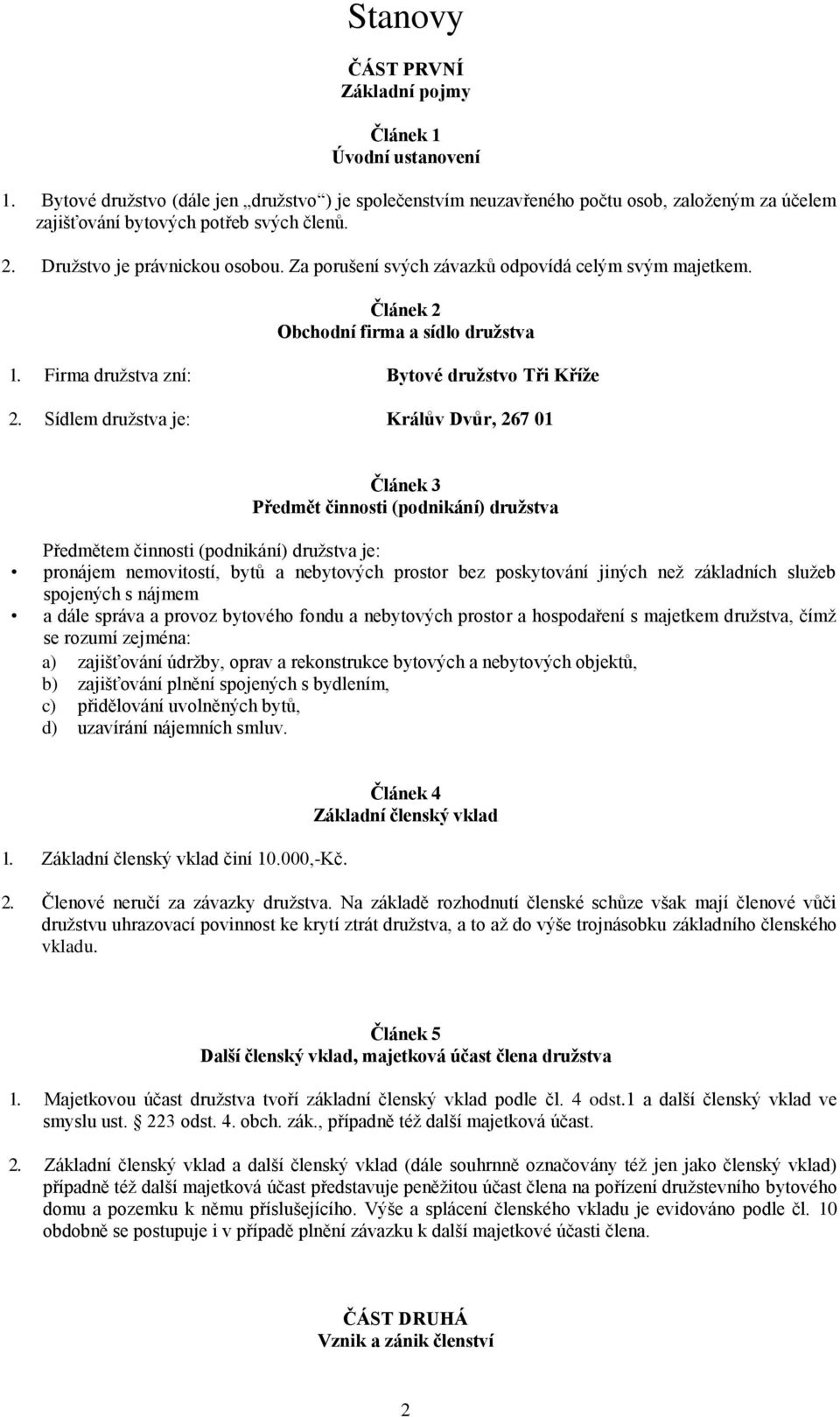 Za porušení svých závazků odpovídá celým svým majetkem. Článek 2 Obchodní firma a sídlo družstva 1. Firma družstva zní: Bytové družstvo Tři Kříže 2.