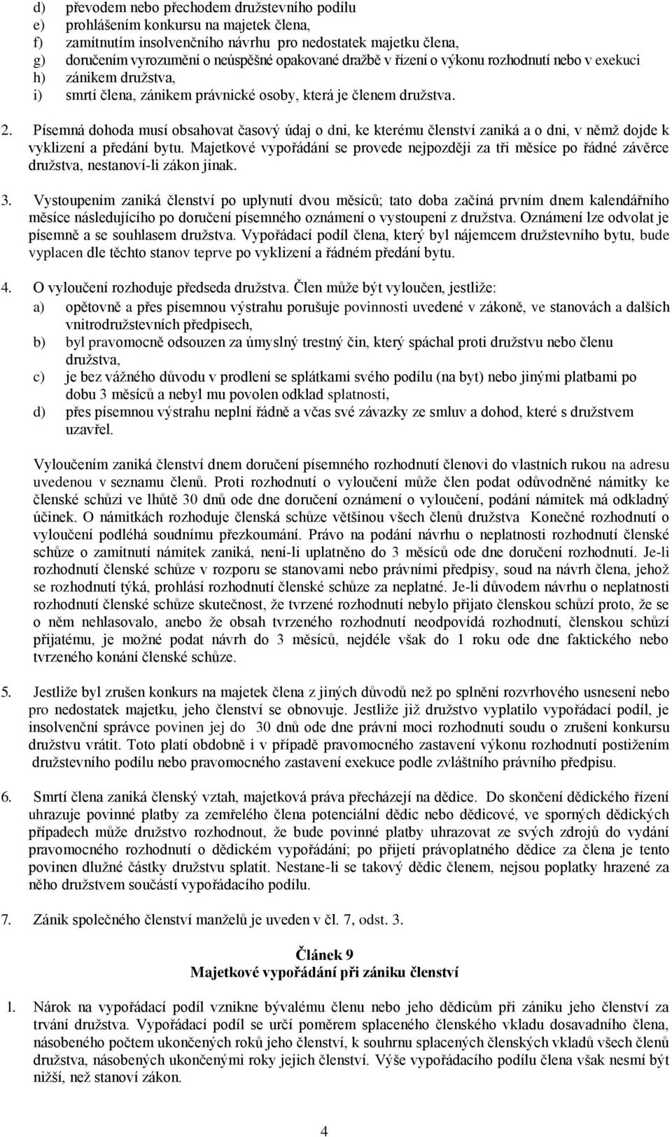 Písemná dohoda musí obsahovat časový údaj o dni, ke kterému členství zaniká a o dni, v němž dojde k vyklizení a předání bytu.