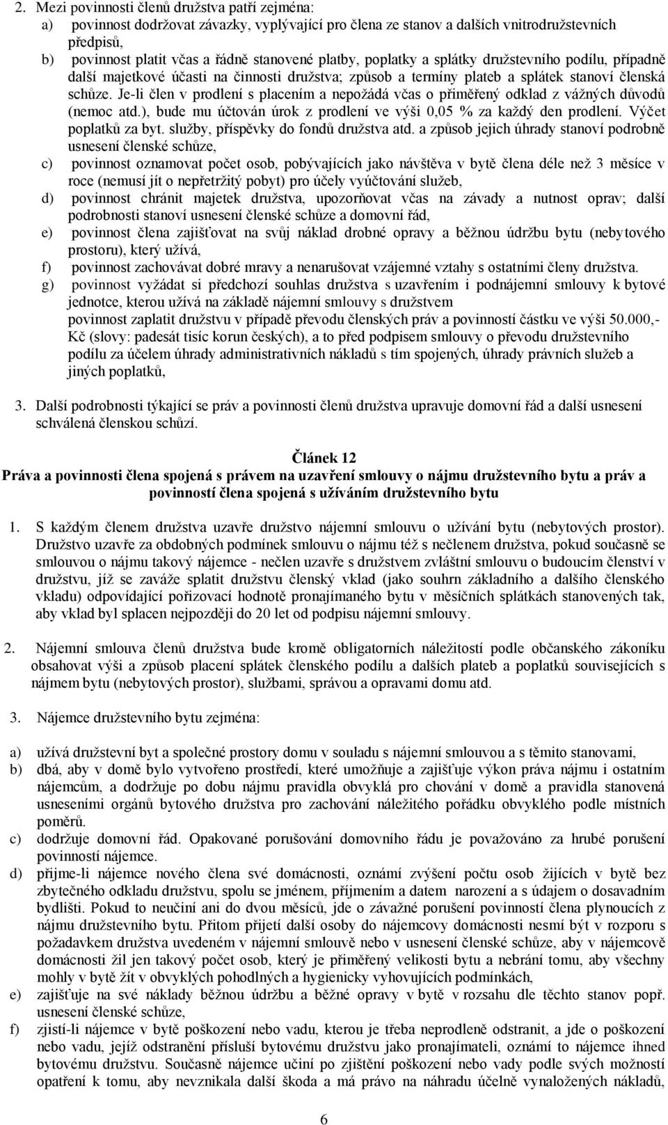 Je-li člen v prodlení s placením a nepožádá včas o přiměřený odklad z vážných důvodů (nemoc atd.), bude mu účtován úrok z prodlení ve výši 0,05 % za každý den prodlení. Výčet poplatků za byt.