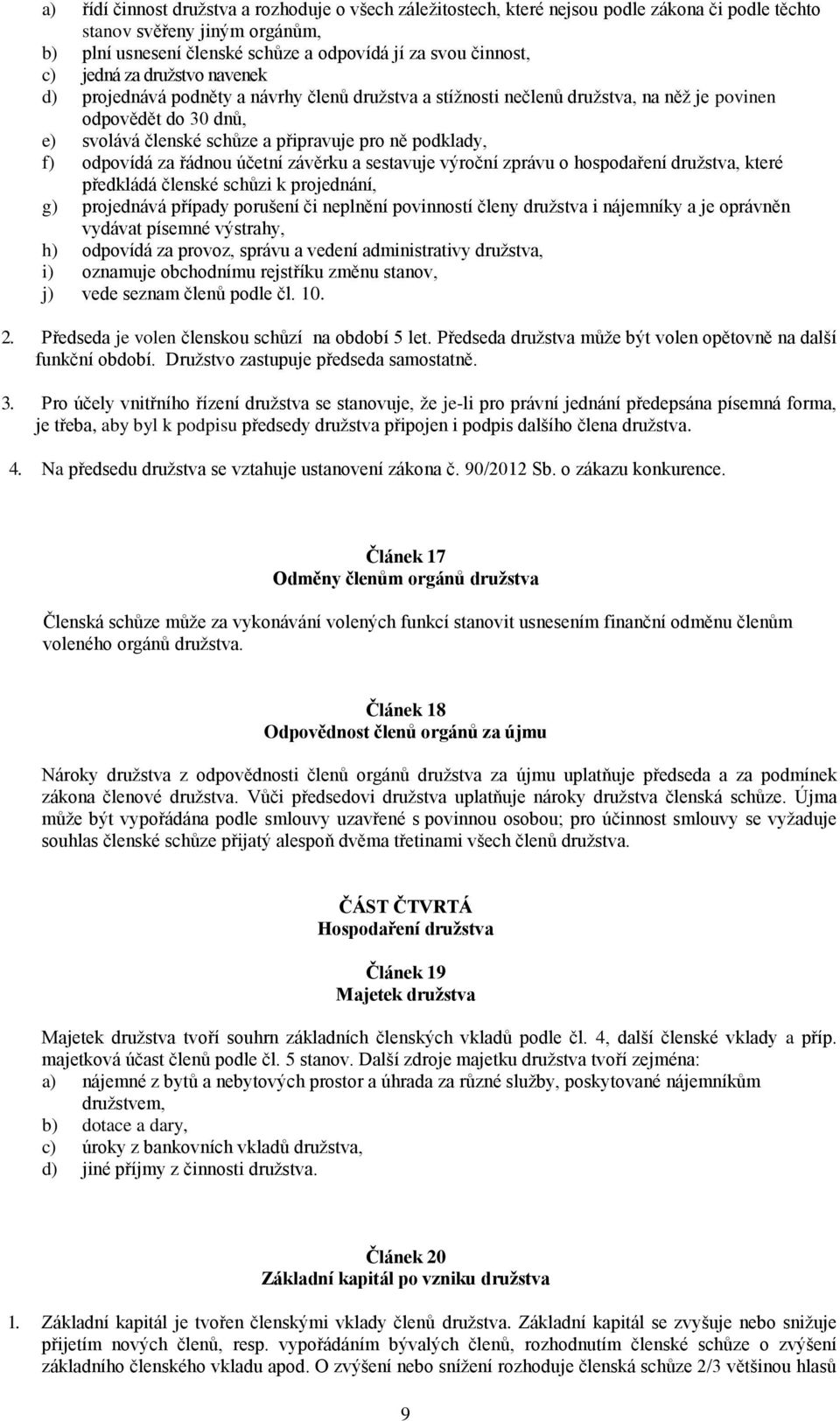 odpovídá za řádnou účetní závěrku a sestavuje výroční zprávu o hospodaření družstva, které předkládá členské schůzi k projednání, g) projednává případy porušení či neplnění povinností členy družstva