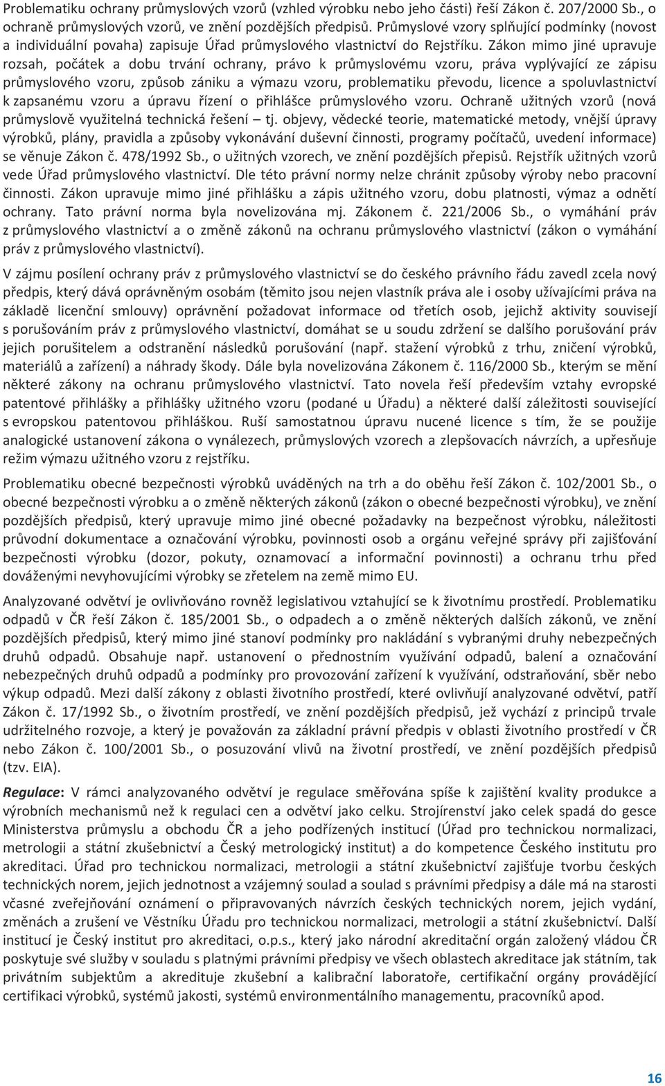 Zákon mimo jiné upravuje rozsah, počátek a dobu trvání ochrany, právo k průmyslovému vzoru, práva vyplývající ze zápisu průmyslového vzoru, způsob zániku a výmazu vzoru, problematiku převodu, licence