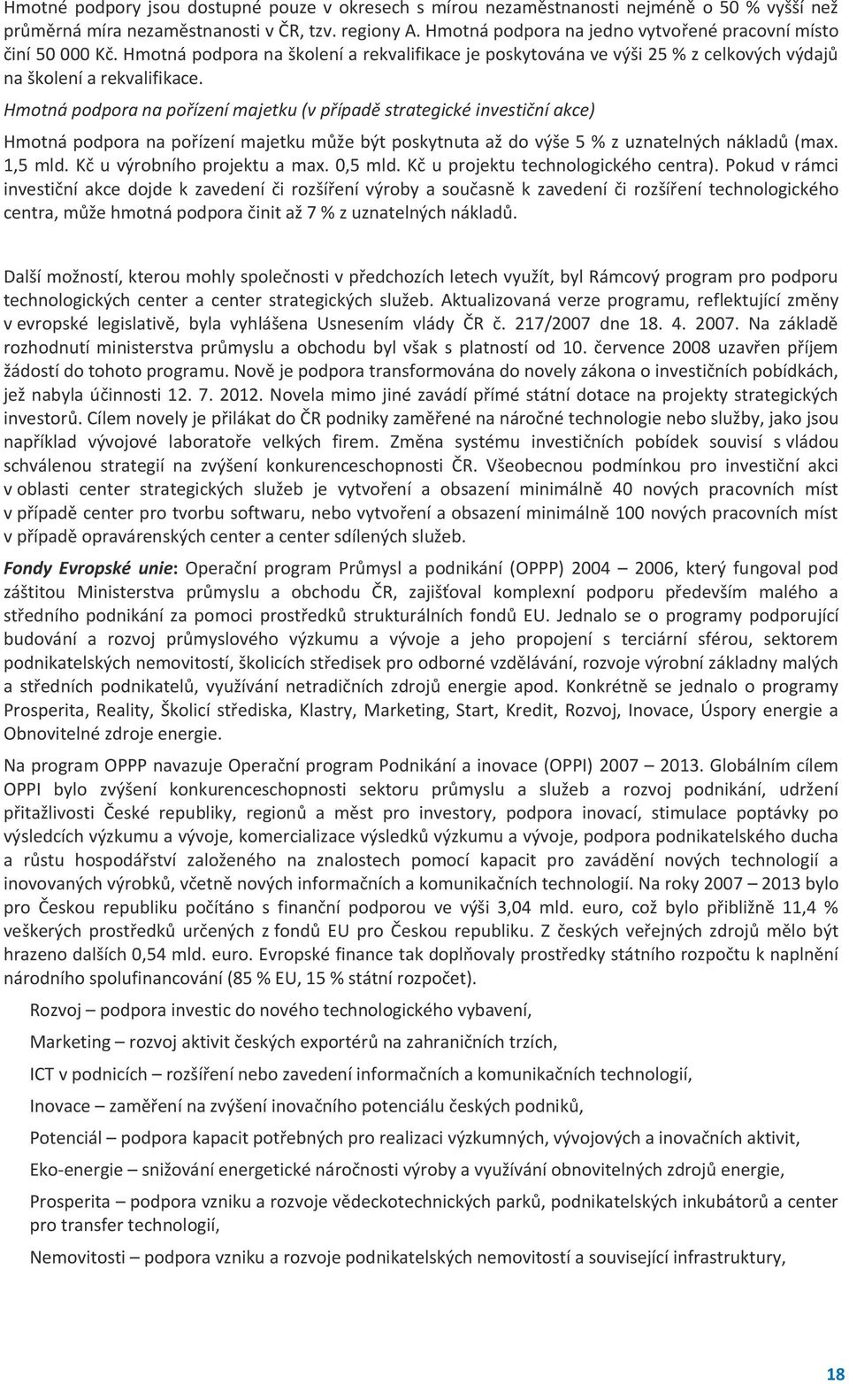 Hmotná podpora na pořízení majetku (v případě strategické investiční akce) Hmotná podpora na pořízení majetku může být poskytnuta až do výše 5 % z uznatelných nákladů (max. 1,5 mld.