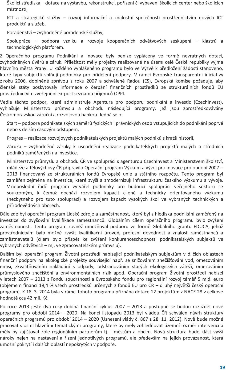 Z Operačního programu Podnikání a inovace byly peníze vypláceny ve formě nevratných dotací, zvýhodněných úvěrů a záruk.