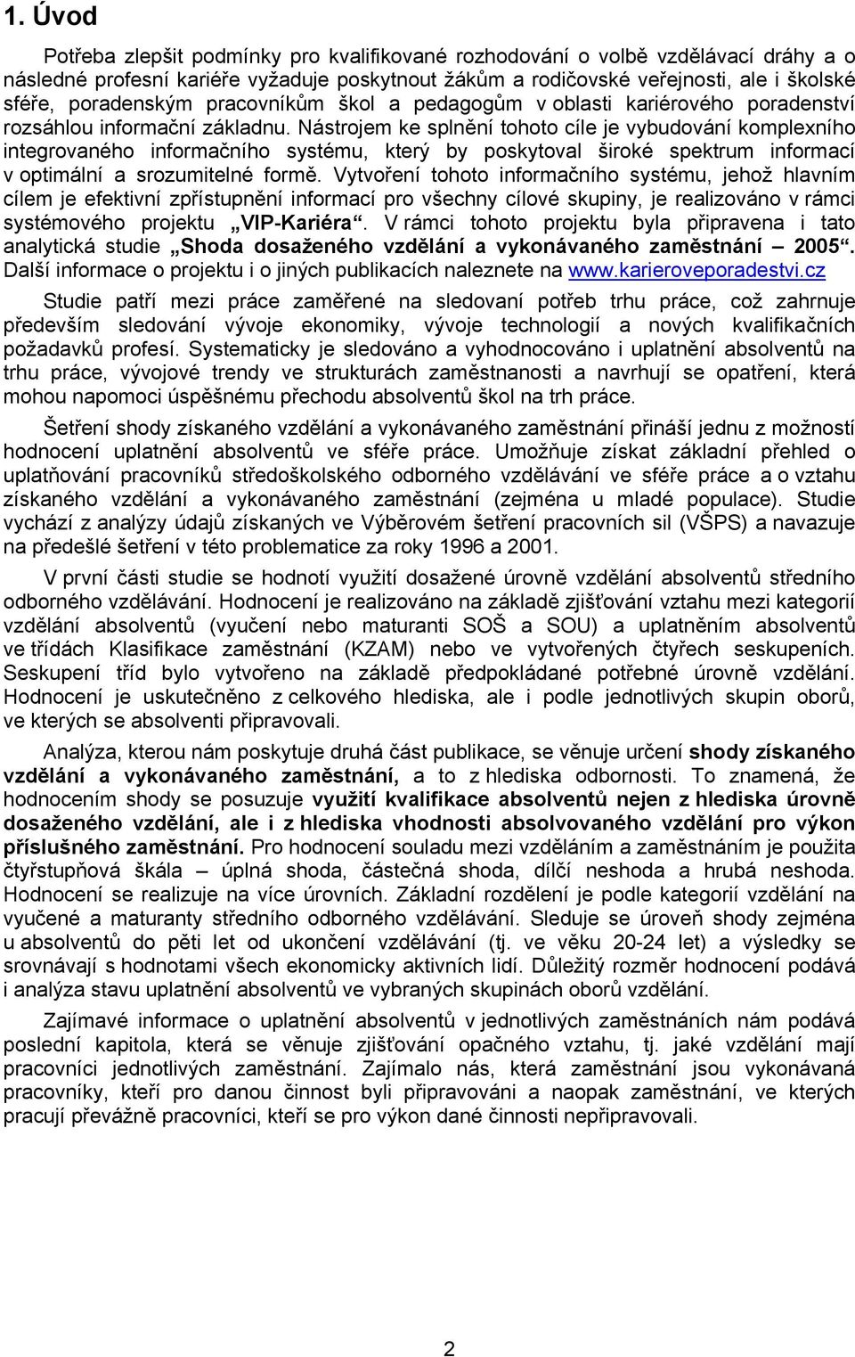 Nástrojem ke splnění tohoto cíle je vybudování komplexního integrovaného informačního systému, který by poskytoval široké spektrum informací v optimální a srozumitelné formě.