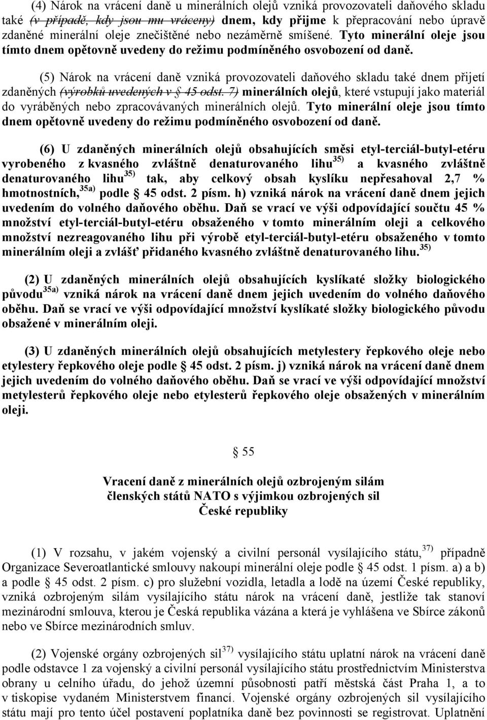 (5) Nárok na vrácení daně vzniká provozovateli daňového skladu také dnem přijetí zdaněných (výrobků uvedených v 45 odst.