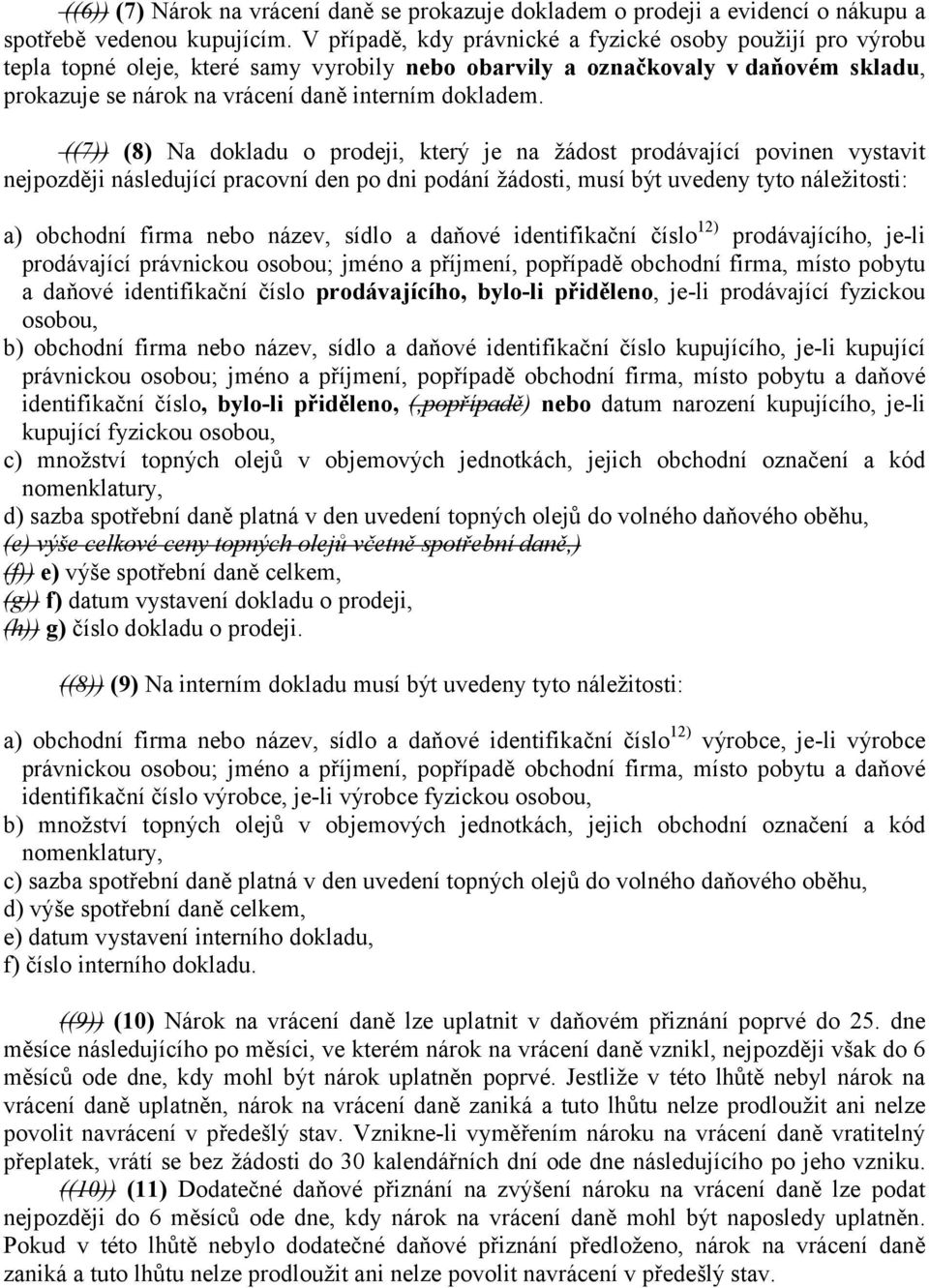 ((7)) (8) Na dokladu o prodeji, který je na žádost prodávající povinen vystavit nejpozději následující pracovní den po dni podání žádosti, musí být uvedeny tyto náležitosti: a) obchodní firma nebo