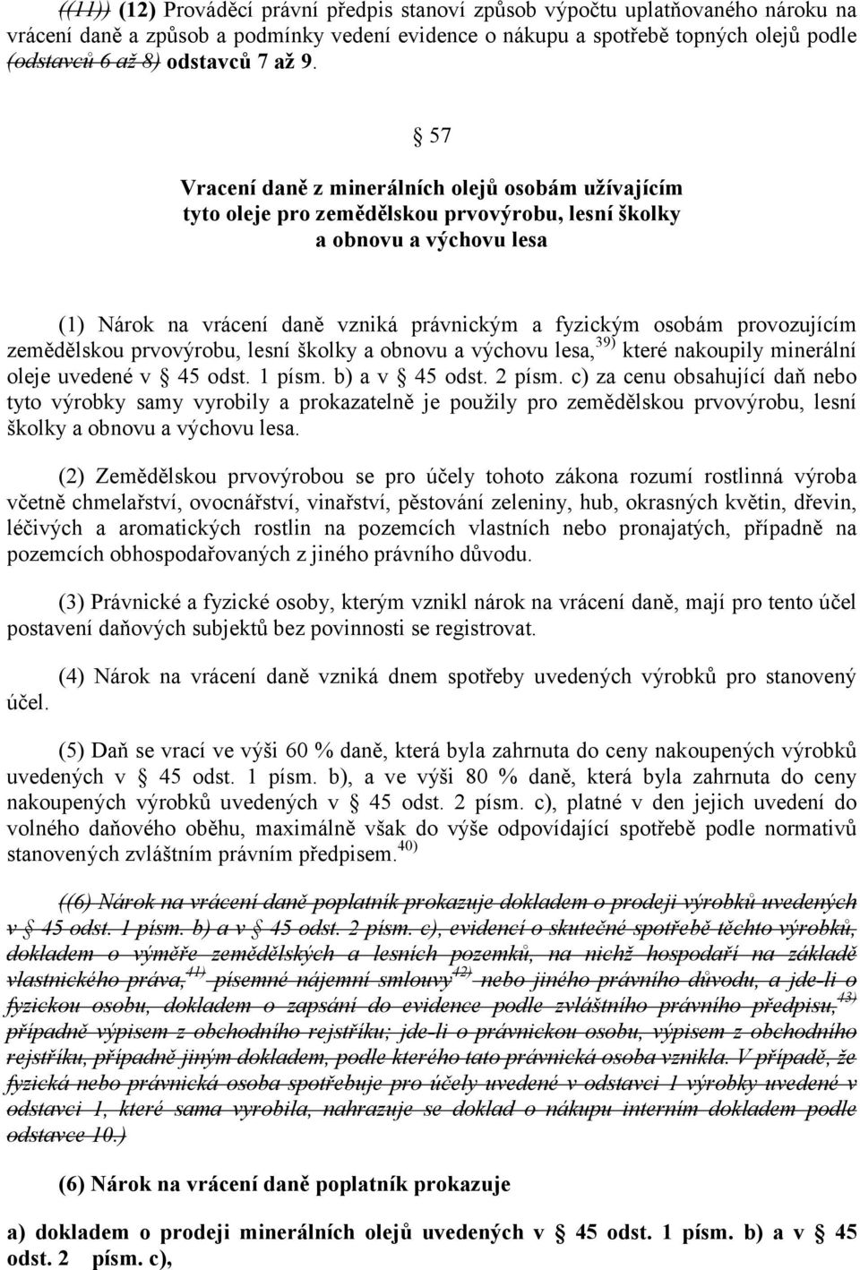 57 Vracení daně z minerálních olejů osobám užívajícím tyto oleje pro zemědělskou prvovýrobu, lesní školky a obnovu a výchovu lesa (1) Nárok na vrácení daně vzniká právnickým a fyzickým osobám