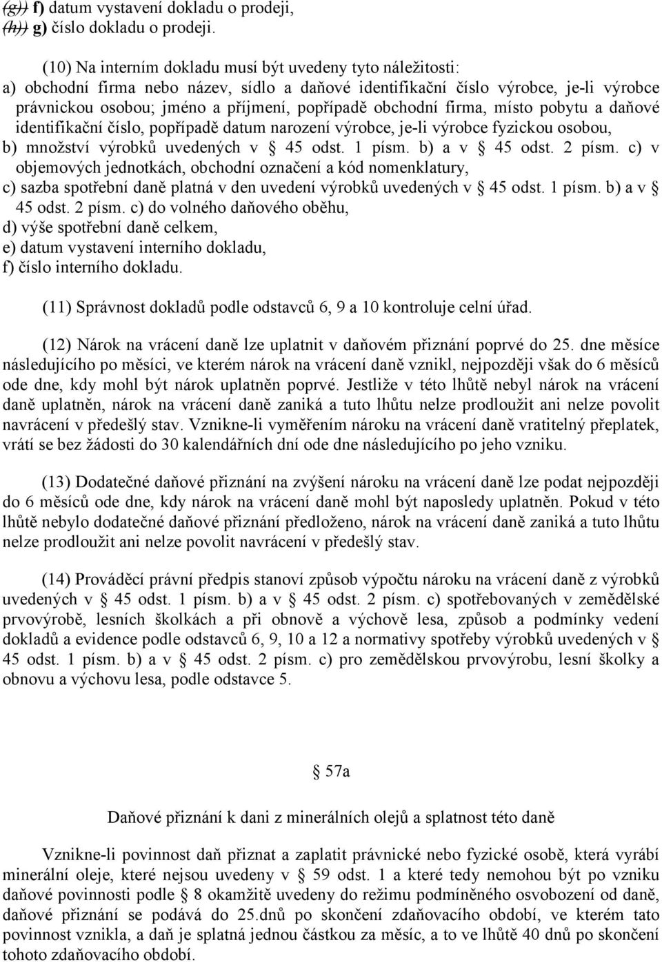 obchodní firma, místo pobytu a daňové identifikační číslo, popřípadě datum narození výrobce, je-li výrobce fyzickou osobou, b) množství výrobků uvedených v 45 odst. 1 písm. b) a v 45 odst. 2 písm.