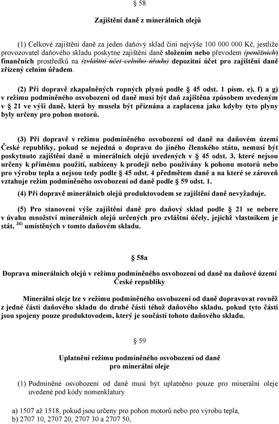 e), f) a g) v režimu podmíněného osvobození od daně musí být daň zajištěna způsobem uvedeným v 21 ve výši daně, která by musela být přiznána a zaplacena jako kdyby tyto plyny byly určeny pro pohon