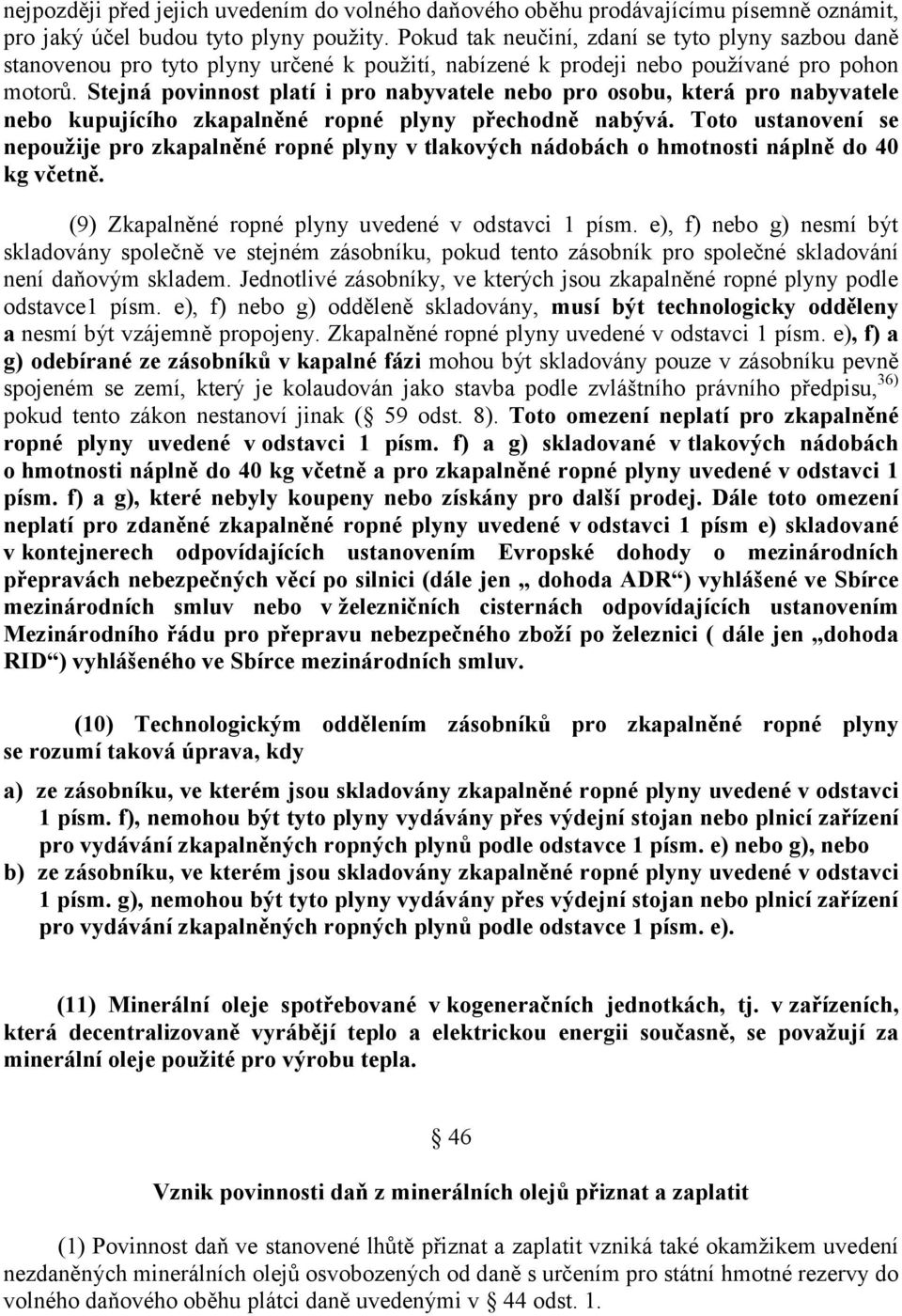 Stejná povinnost platí i pro nabyvatele nebo pro osobu, která pro nabyvatele nebo kupujícího zkapalněné ropné plyny přechodně nabývá.