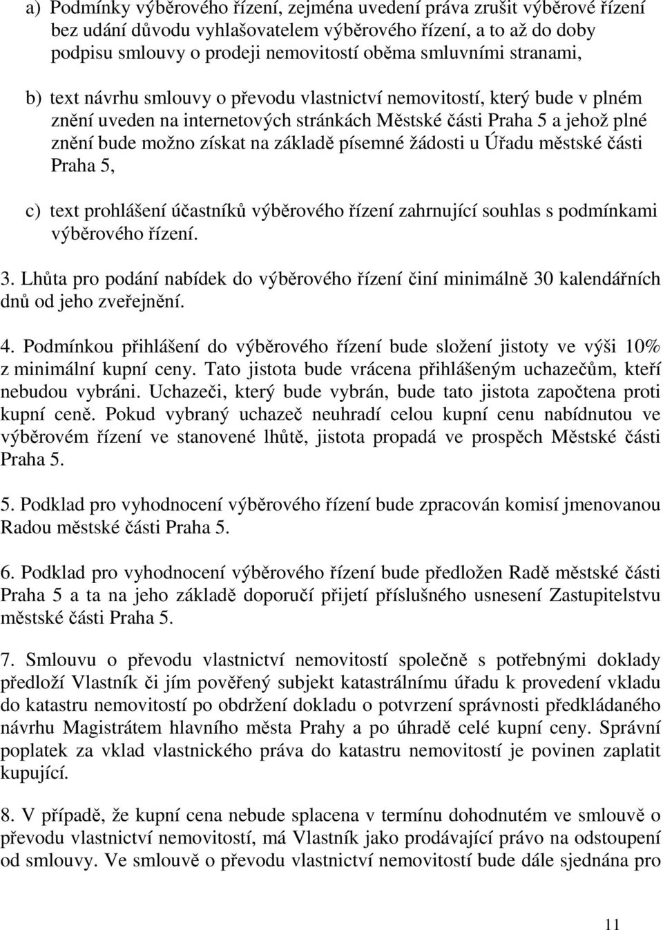 písemné žádosti u Úřadu městské části Praha 5, c) text prohlášení účastníků výběrového řízení zahrnující souhlas s podmínkami výběrového řízení. 3.