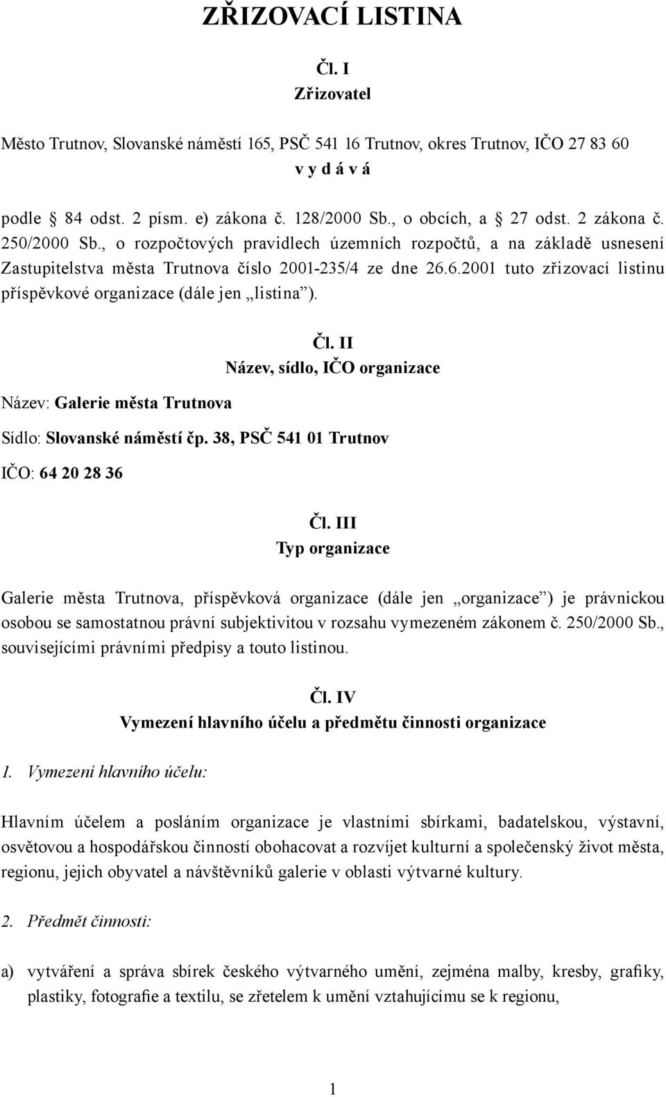 6.2001 tuto zřizovací listinu příspěvkové organizace (dále jen listina ). Název: Galerie města Trutnova Čl. II Název, sídlo, IČO organizace Sídlo: Slovanské náměstí čp.