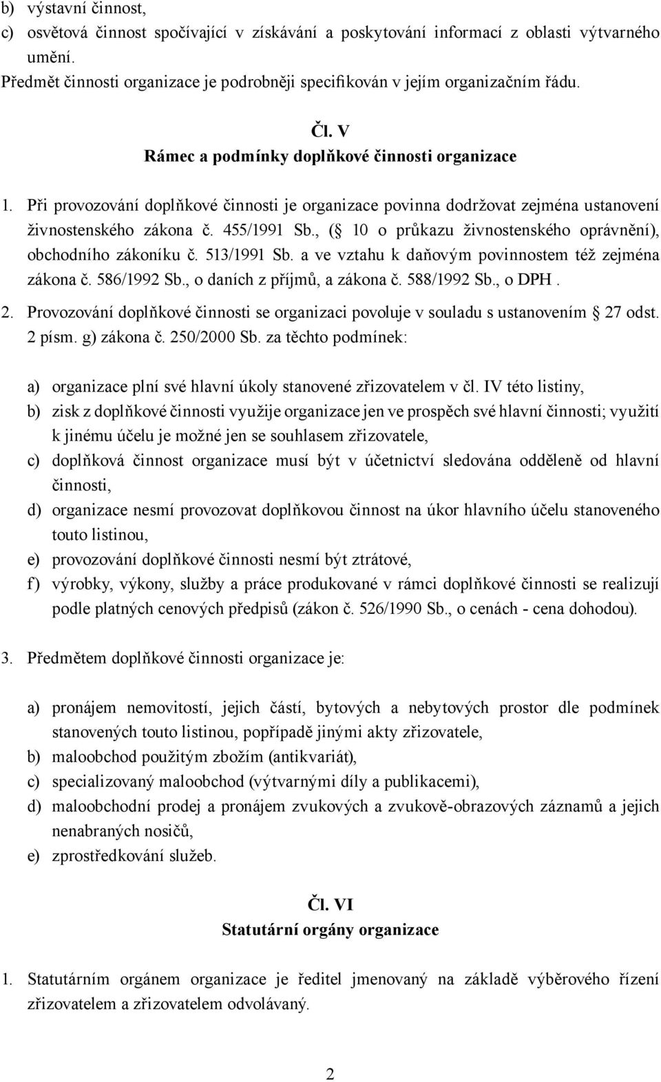 , ( 10 o průkazu živnostenského oprávnění), obchodního zákoníku č. 513/1991 Sb. a ve vztahu k daňovým povinnostem též zejména zákona č. 586/1992 Sb., o daních z příjmů, a zákona č. 588/1992 Sb.