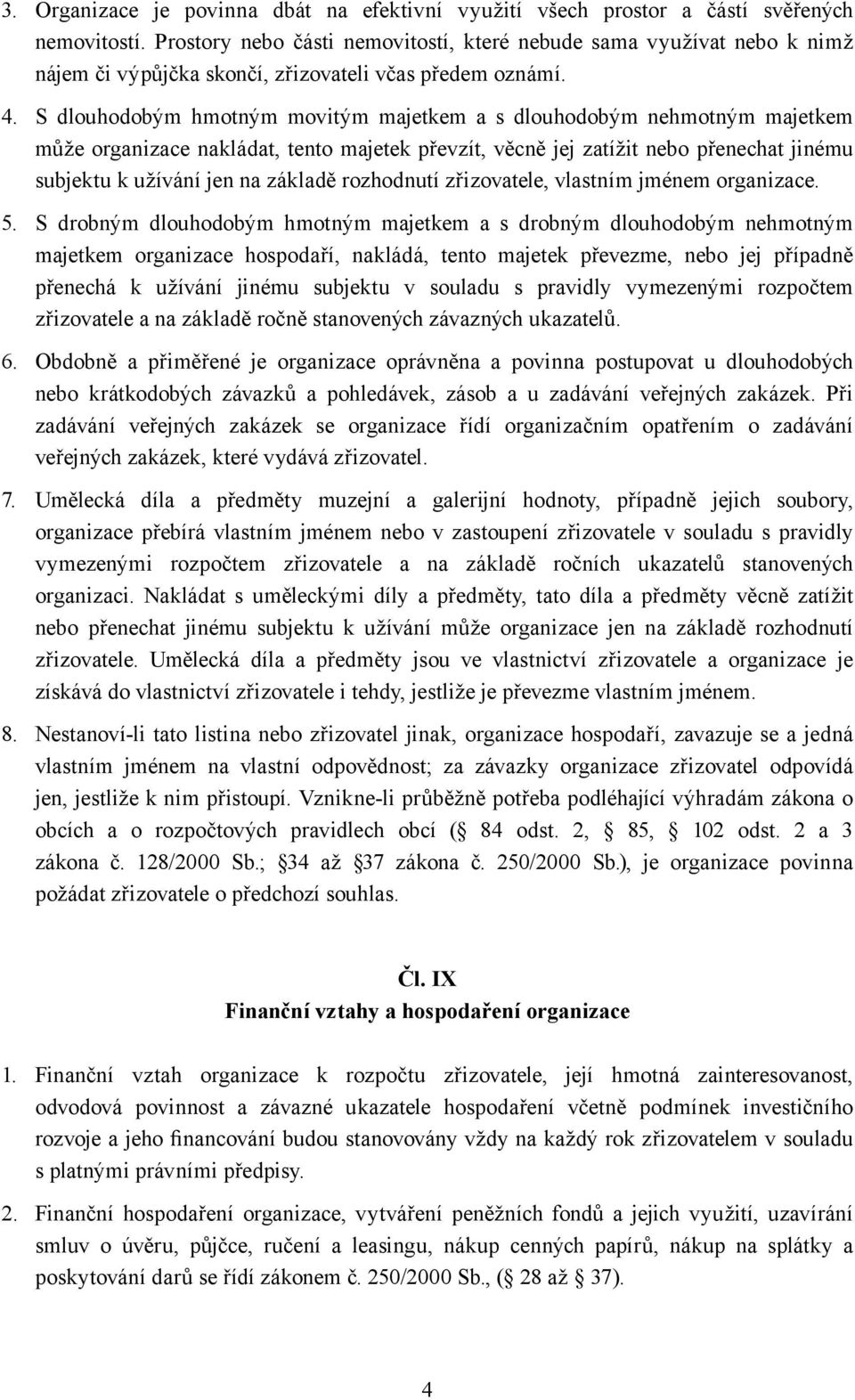 S dlouhodobým hmotným movitým majetkem a s dlouhodobým nehmotným majetkem může organizace nakládat, tento majetek převzít, věcně jej zatížit nebo přenechat jinému subjektu k užívání jen na základě