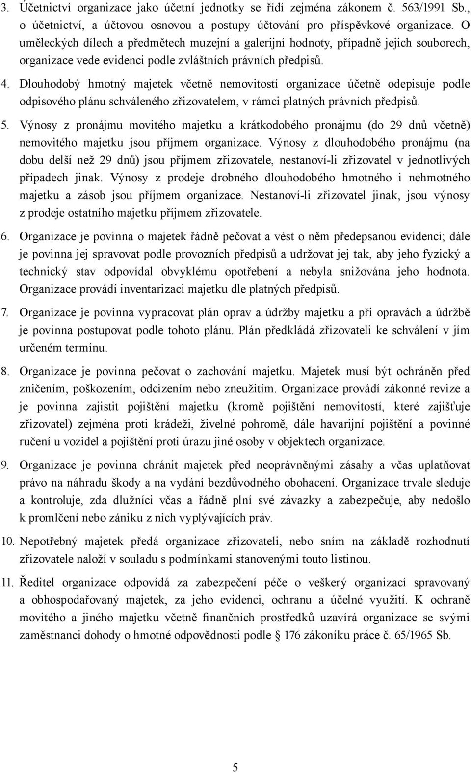 Dlouhodobý hmotný majetek včetně nemovitostí organizace účetně odepisuje podle odpisového plánu schváleného zřizovatelem, v rámci platných právních předpisů. 5.