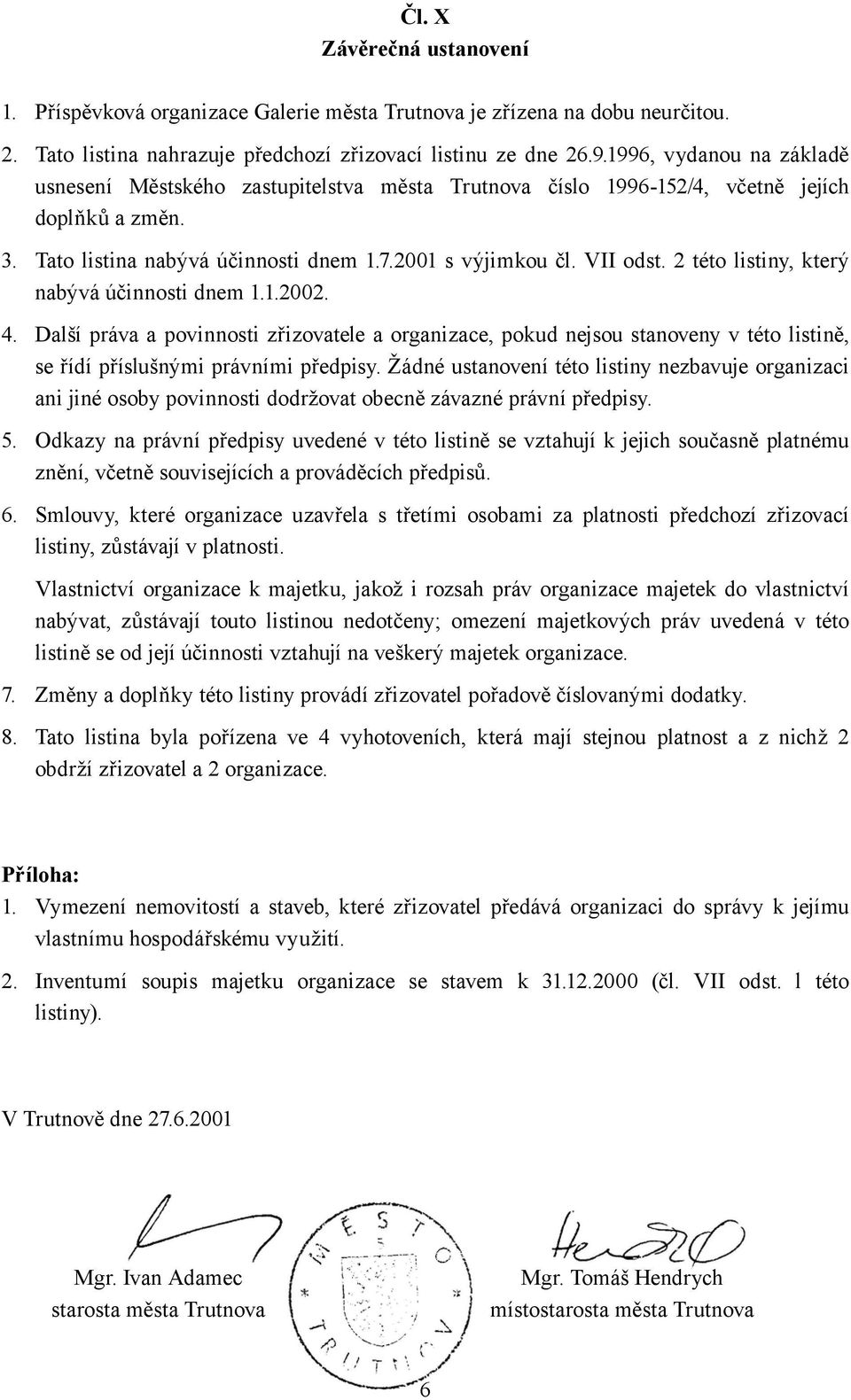 2 této listiny, který nabývá účinnosti dnem 1.1.2002. 4. Další práva a povinnosti zřizovatele a organizace, pokud nejsou stanoveny v této listině, se řídí příslušnými právními předpisy.