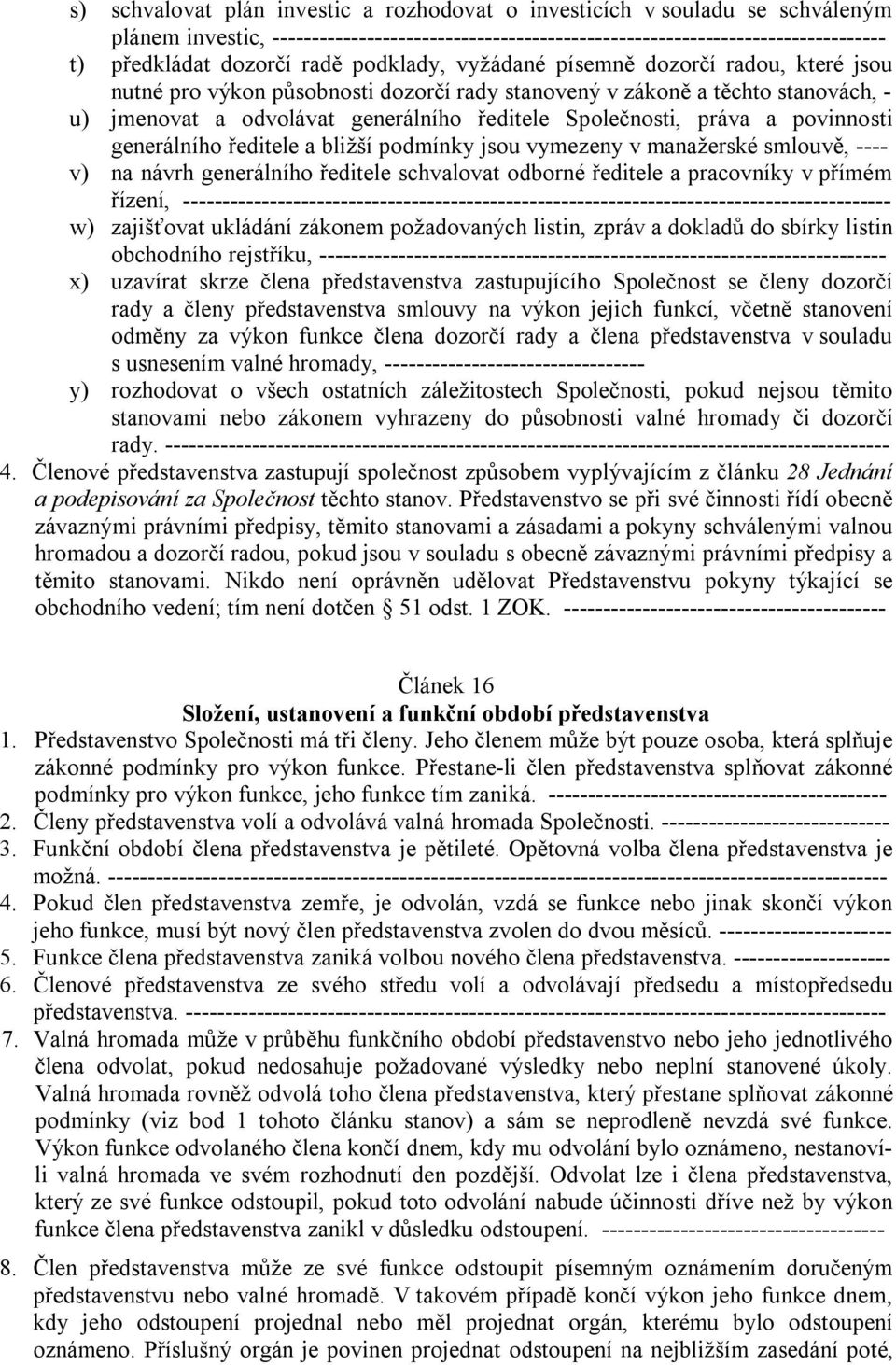 práva a povinnosti generálního ředitele a bližší podmínky jsou vymezeny v manažerské smlouvě, ---- v) na návrh generálního ředitele schvalovat odborné ředitele a pracovníky v přímém řízení,