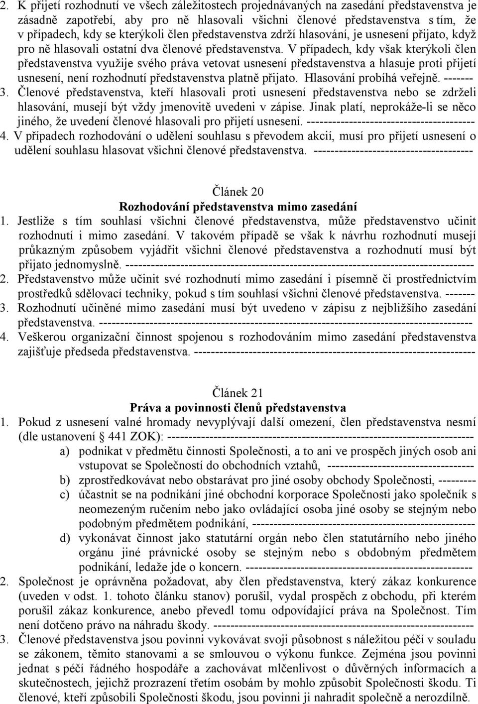 V případech, kdy však kterýkoli člen představenstva využije svého práva vetovat usnesení představenstva a hlasuje proti přijetí usnesení, není rozhodnutí představenstva platně přijato.