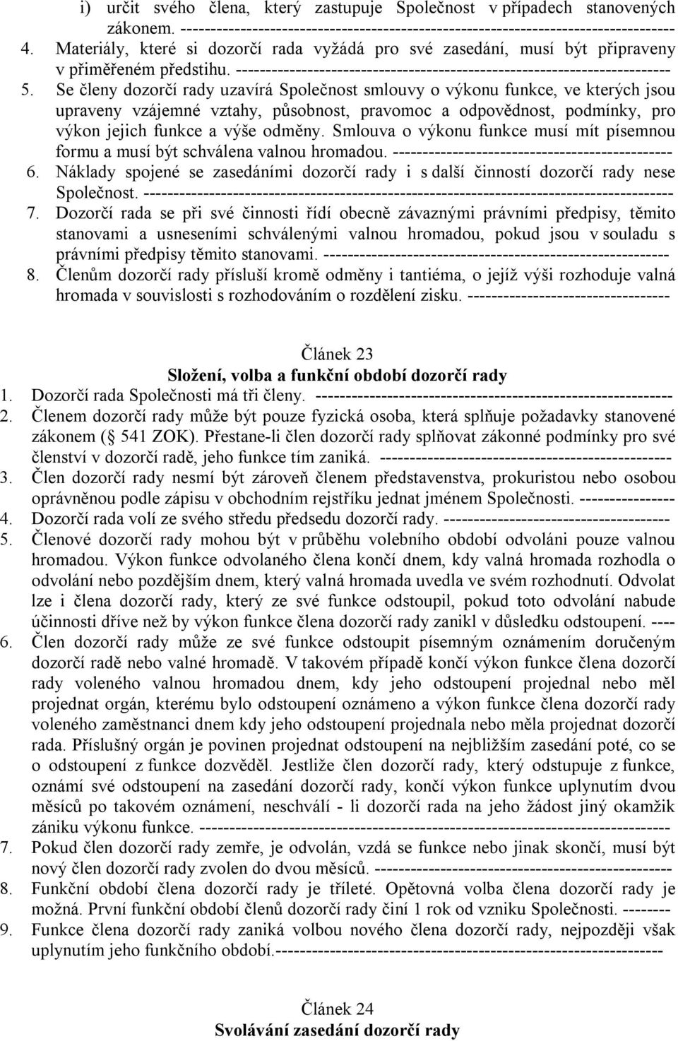 Se členy dozorčí rady uzavírá Společnost smlouvy o výkonu funkce, ve kterých jsou upraveny vzájemné vztahy, působnost, pravomoc a odpovědnost, podmínky, pro výkon jejich funkce a výše odměny.