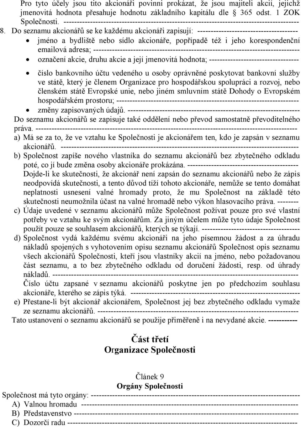 Do seznamu akcionářů se ke každému akcionáři zapisují: -------------------------------------- jméno a bydliště nebo sídlo akcionáře, popřípadě též i jeho korespondenční emailová adresa;