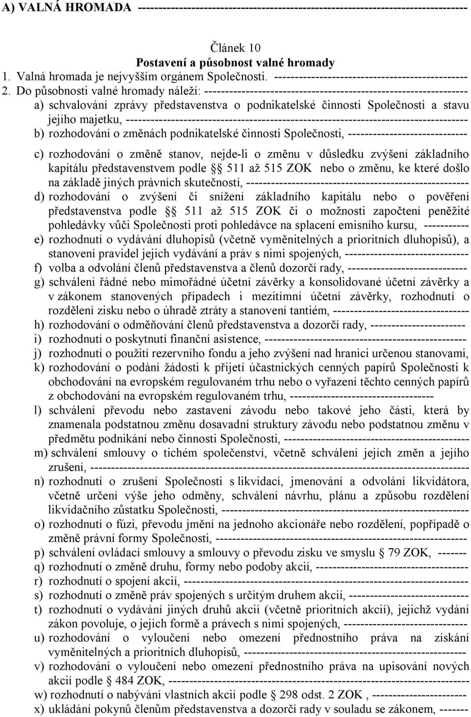 Do působnosti valné hromady náleží: ---------------------------------------------------------------- a) schvalování zprávy představenstva o podnikatelské činnosti Společnosti a stavu jejího majetku,