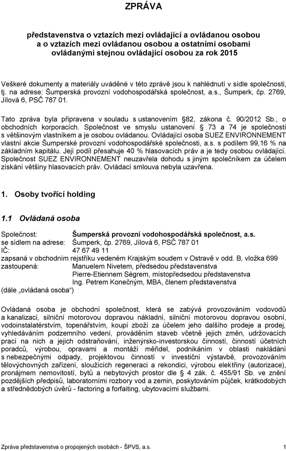 Tato zpráva byla připravena v souladu s ustanovením 82, zákona č. 90/2012 Sb., o obchodních korporacích.
