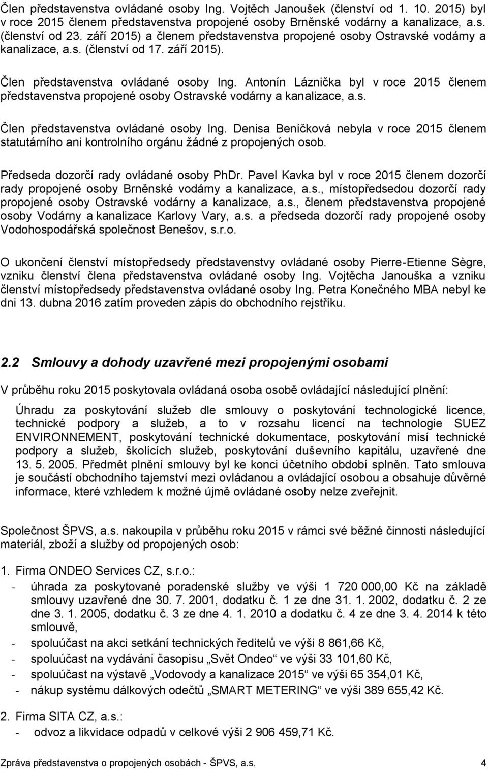 Antonín Láznička byl v roce 2015 členem představenstva propojené osoby Ostravské vodárny a kanalizace, a.s. Člen představenstva ovládané osoby Ing.