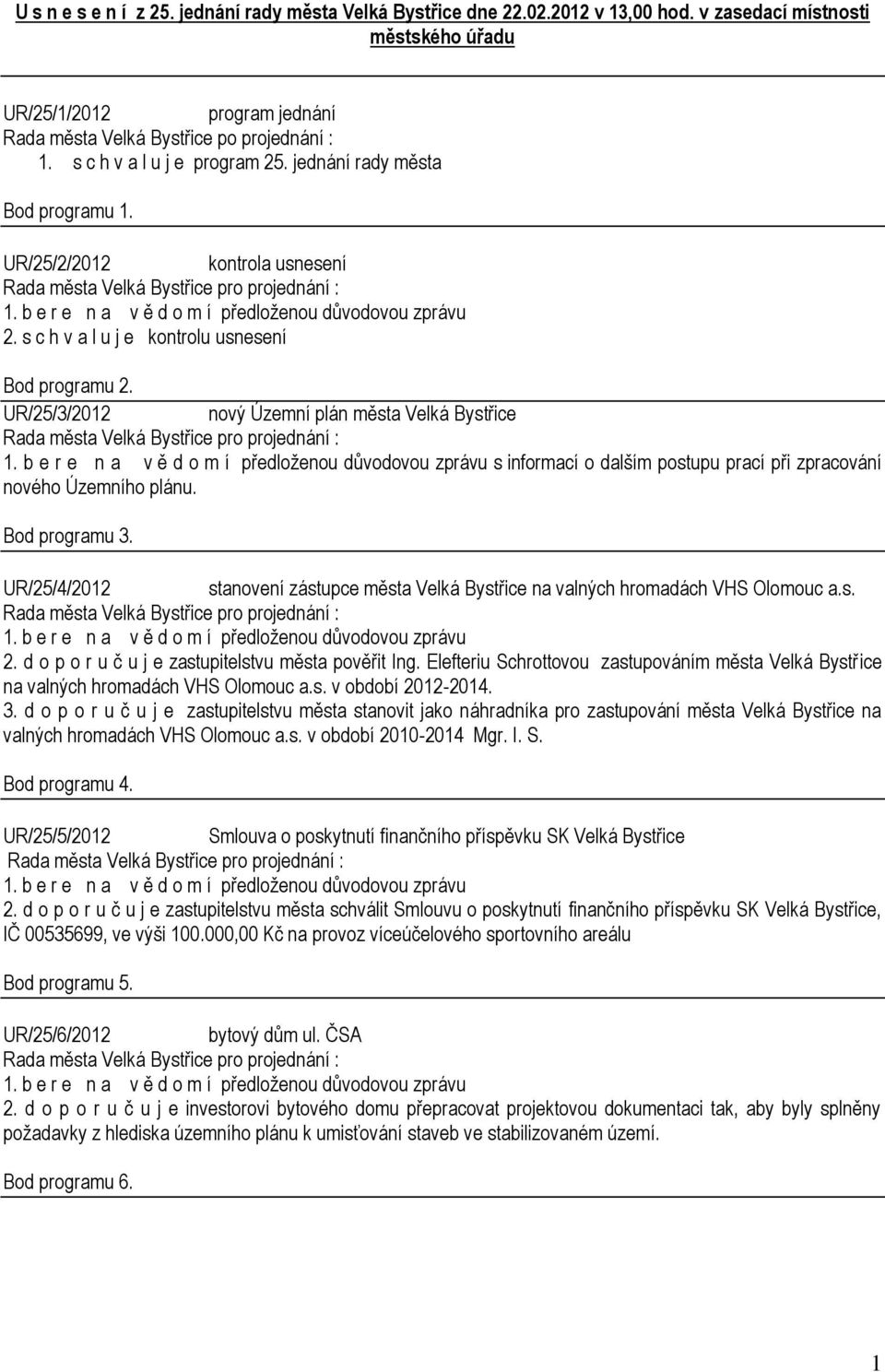 UR/25/3/2012 nový Územní plán města Velká Bystřice s informací o dalším postupu prací při zpracování nového Územního plánu. Bod programu 3.