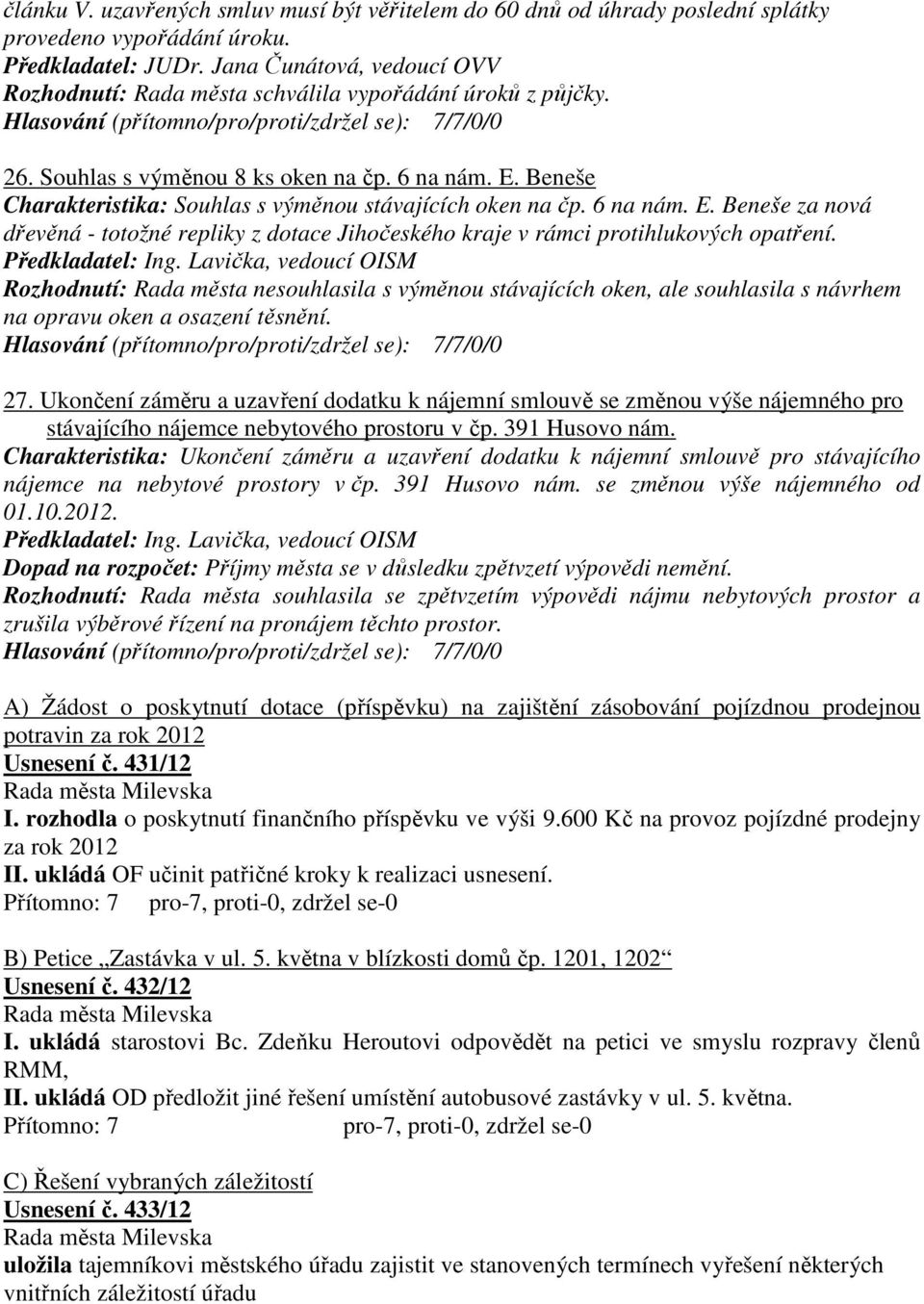 Beneše Charakteristika: Souhlas s výměnou stávajících oken na čp. 6 na nám. E. Beneše za nová dřevěná - totožné repliky z dotace Jihočeského kraje v rámci protihlukových opatření.