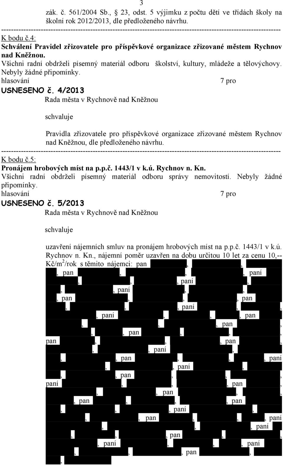 Nebyly žádné USNESENO č. 4/2013 Pravidla zřizovatele pro příspěvkové organizace zřizované městem Rychnov nad Kněžnou, dle předloženého návrhu. K bodu č.5: Pronájem hrobových míst na p.p.č. 1443/1 v k.