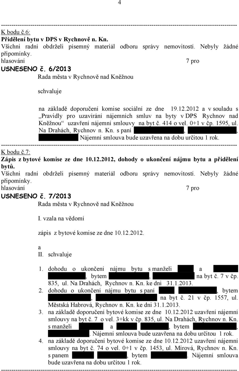 Kn. Nájemní smlouva bude uzavřena na dobu určitou 1 rok. K bodu č.7: Zápis z bytové komise ze dne 10.12.2012, dohody o ukončení nájmu bytu a přidělení bytů. USNESENO č. 7/2013 I.