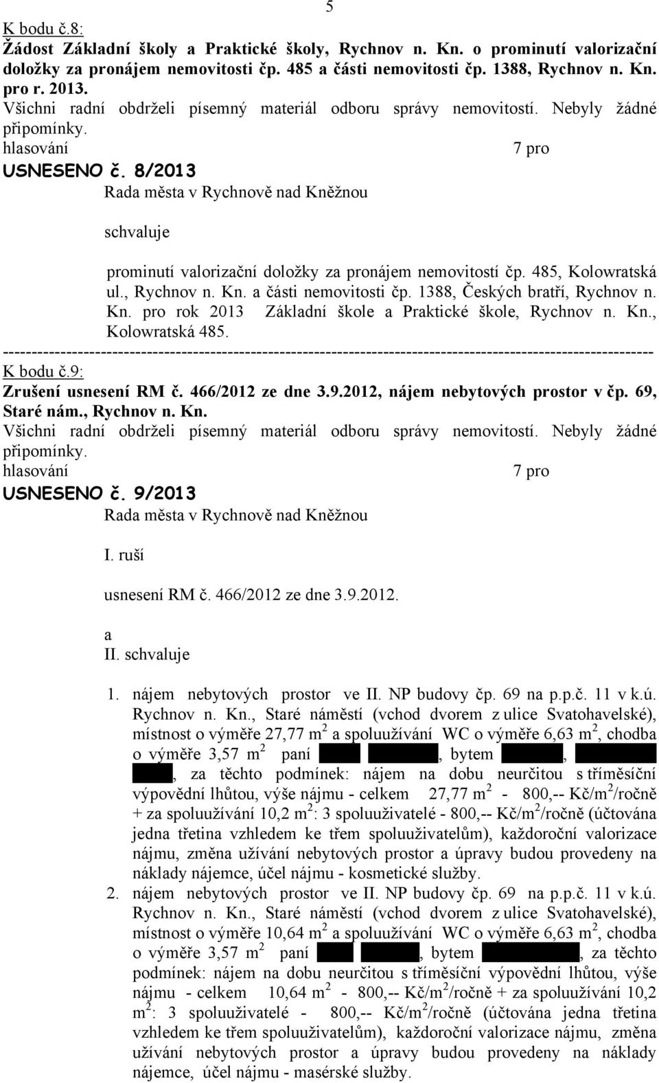 Kn., Kolowratská 485. K bodu č.9: Zrušení usnesení RM č. 466/2012 ze dne 3.9.2012, nájem nebytových prostor v čp. 69, Staré nám., Rychnov n. Kn. USNESENO č. 9/2013 I. ruší usnesení RM č.