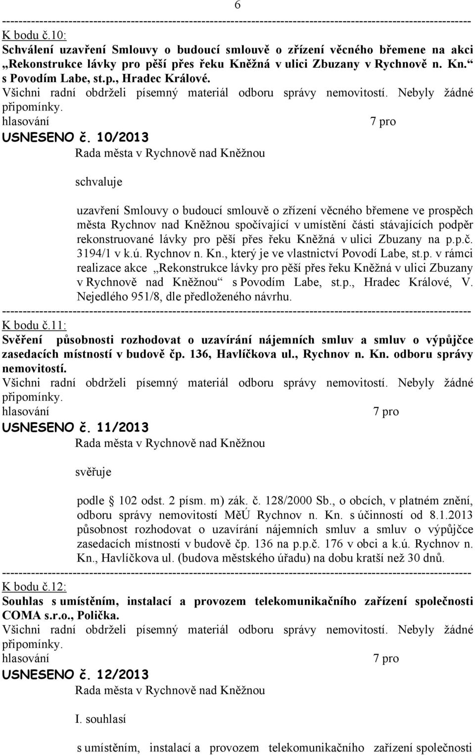 10/2013 uzavření Smlouvy o budoucí smlouvě o zřízení věcného břemene ve prospěch města Rychnov nad Kněžnou spočívající v umístění části stávajících podpěr rekonstruované lávky pro pěší přes řeku