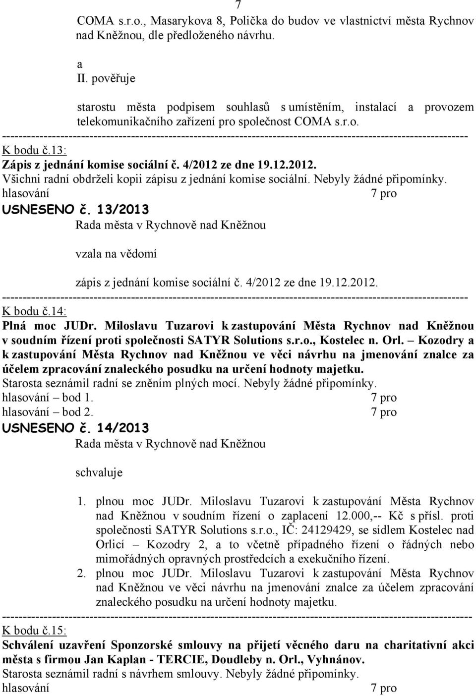 13: Zápis z jednání komise sociální č. 4/2012 ze dne 19.12.2012. Všichni radní obdrželi kopii zápisu z jednání komise sociální. Nebyly žádné USNESENO č.