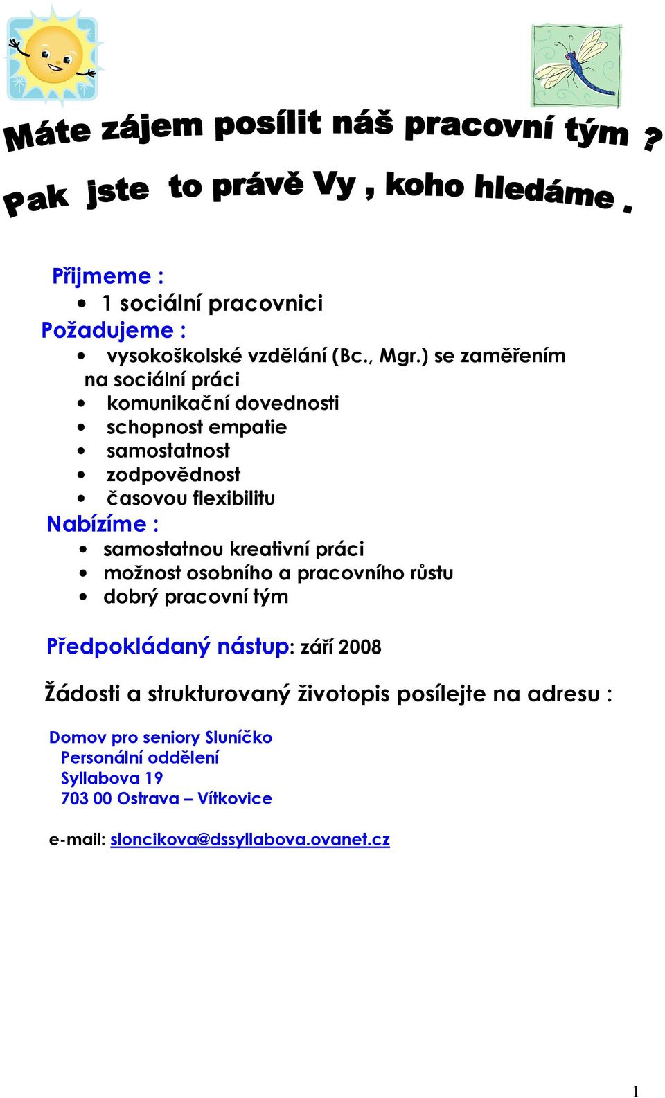 Nabízíme : samostatnou kreativní práci možnost osobního a pracovního růstu dobrý pracovní tým Předpokládaný nástup: září 2008