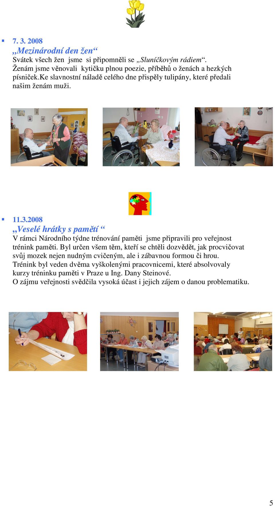 2008 Veselé hrátky s pamětí V rámci Národního týdne trénování paměti jsme připravili pro veřejnost trénink paměti.