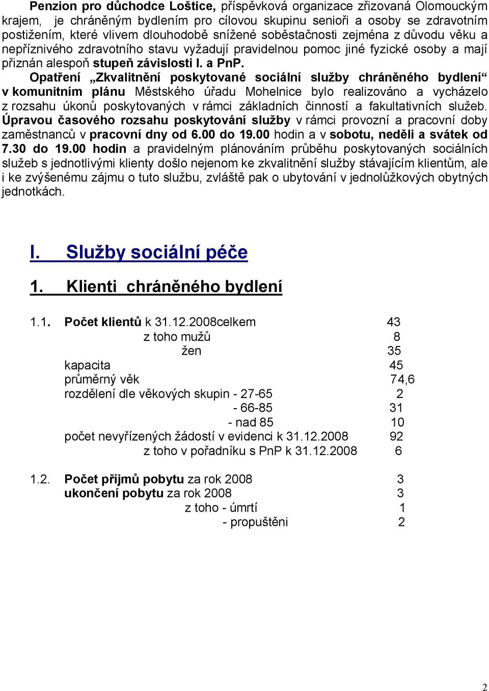 Opatření Zkvalitnění poskytované sociální služby chráněného bydlení v komunitním plánu Městského úřadu Mohelnice bylo realizováno a vycházelo z rozsahu úkonů poskytovaných v rámci základních činností