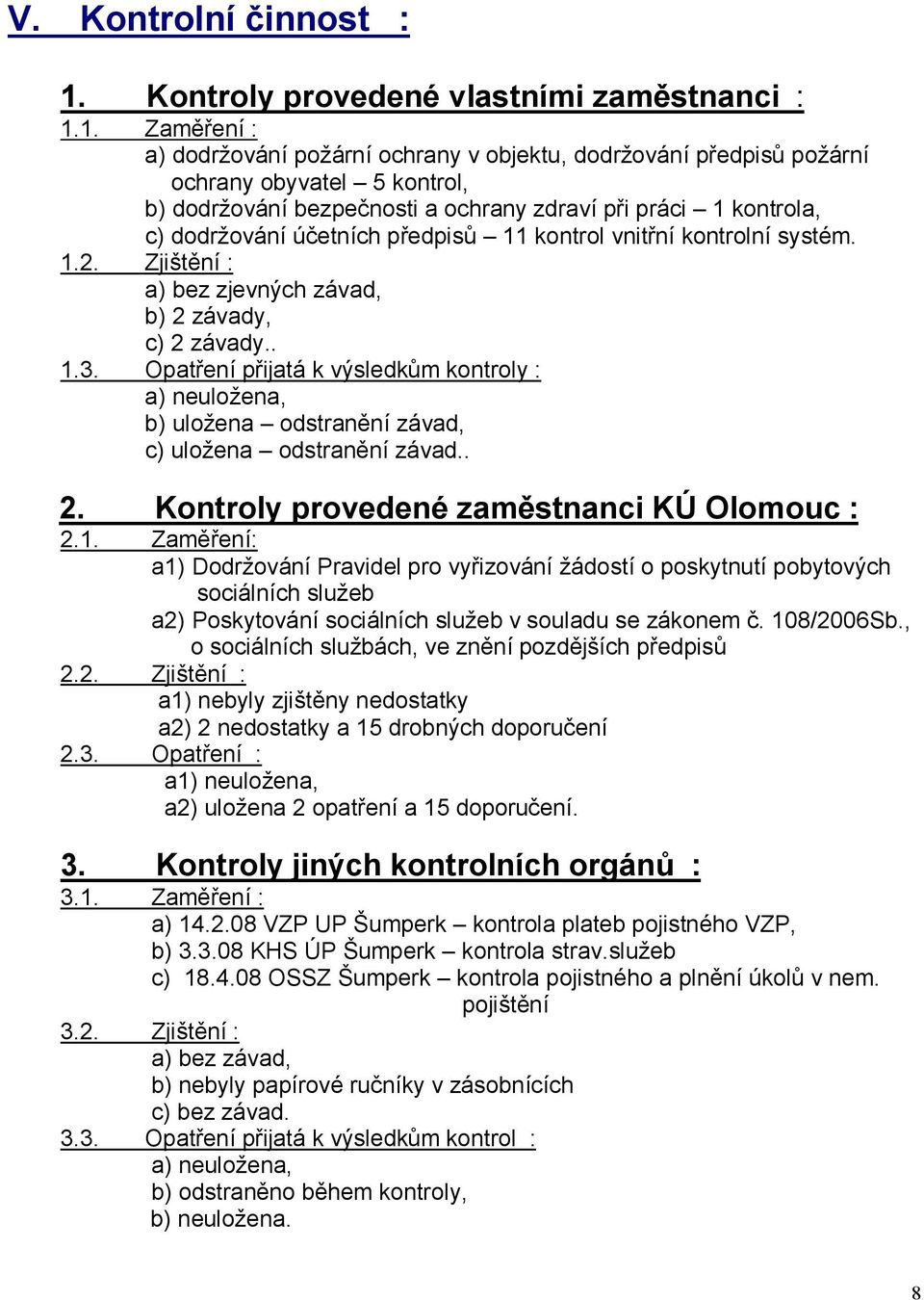 1. Zaměření : a) dodržování požární ochrany v objektu, dodržování předpisů požární ochrany obyvatel 5 kontrol, b) dodržování bezpečnosti a ochrany zdraví při práci 1 kontrola, c) dodržování účetních