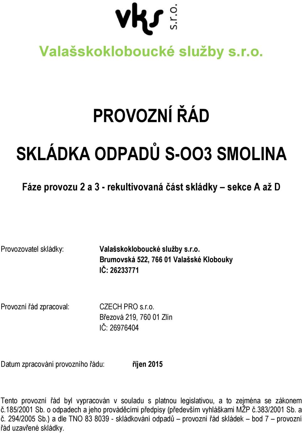 řádu: říjen 2015 Tento provozní řád byl vypracován v souladu s platnou legislativou, a to zejména se zákonem č.185/2001 Sb.