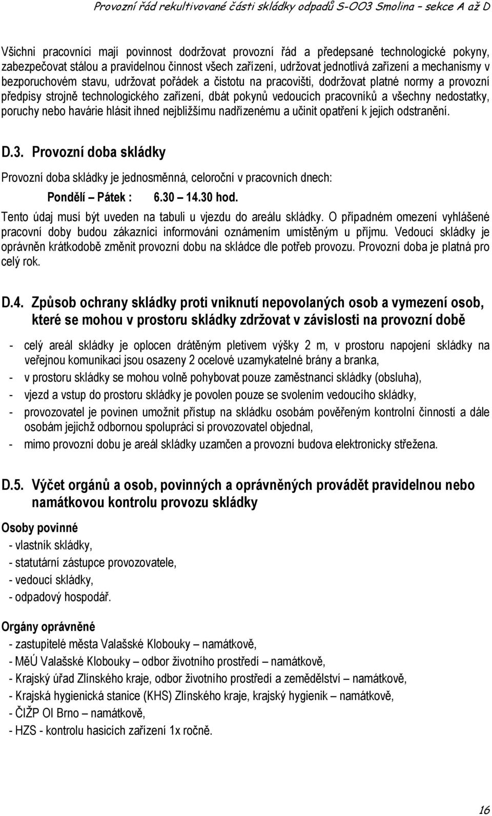 poruchy nebo havárie hlásit ihned nejbližšímu nadřízenému a učinit opatření k jejich odstranění. D.3.