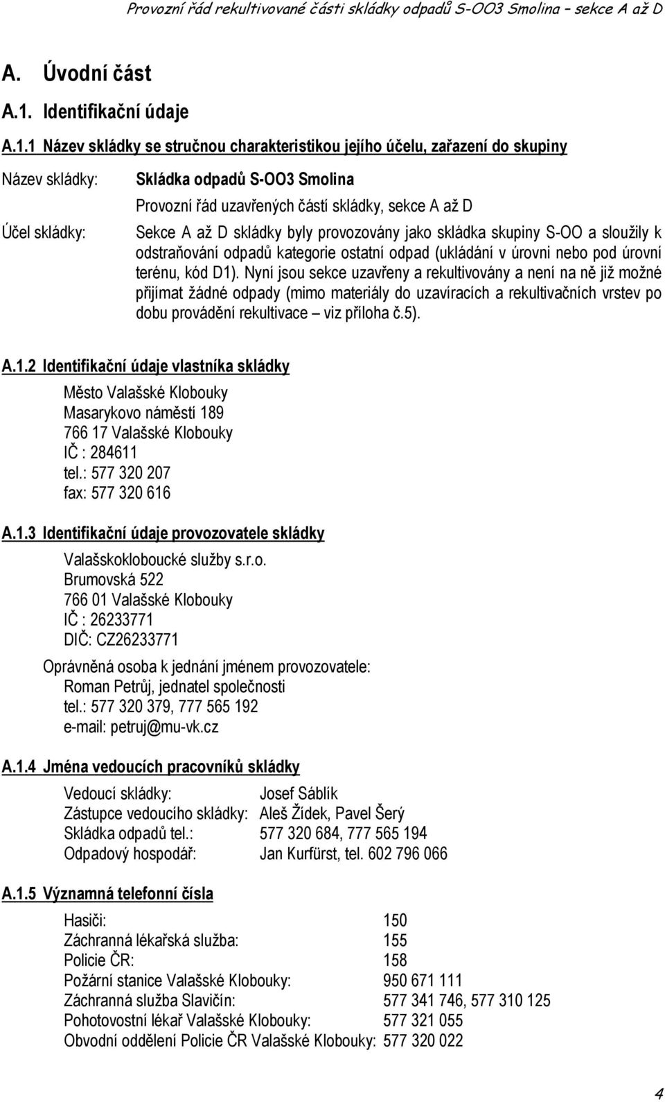 1 Název skládky se stručnou charakteristikou jejího účelu, zařazení do skupiny Název skládky: Účel skládky: Skládka odpadů S-OO3 Smolina Provozní řád uzavřených částí skládky, sekce A až D Sekce A až