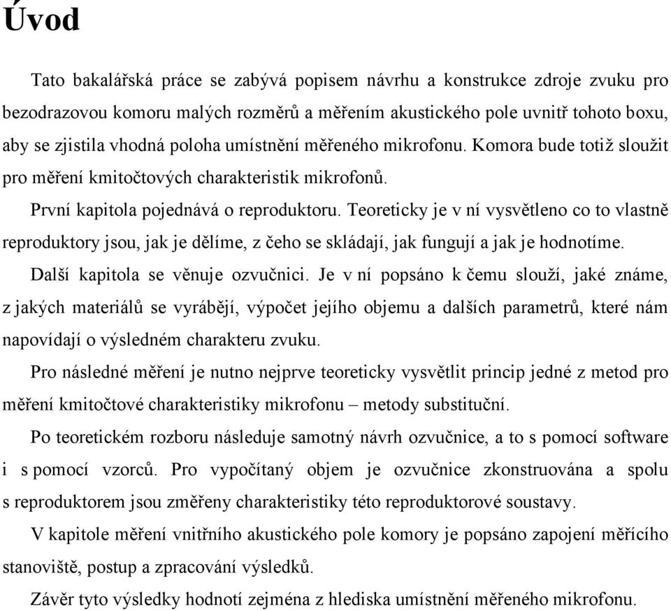 Teoreticky je v ní vysvětleno co to vlastně reproduktory jsou, jak je dělíme, z čeho se skládají, jak fungují a jak je hodnotíme. Další kapitola se věnuje ozvučnici.