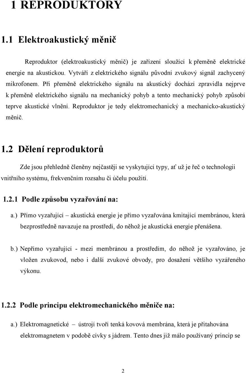 Při přeměně elektrického signálu na akustický dochází zpravidla nejprve k přeměně elektrického signálu na mechanický pohyb a tento mechanický pohyb způsobí teprve akustické vlnění.