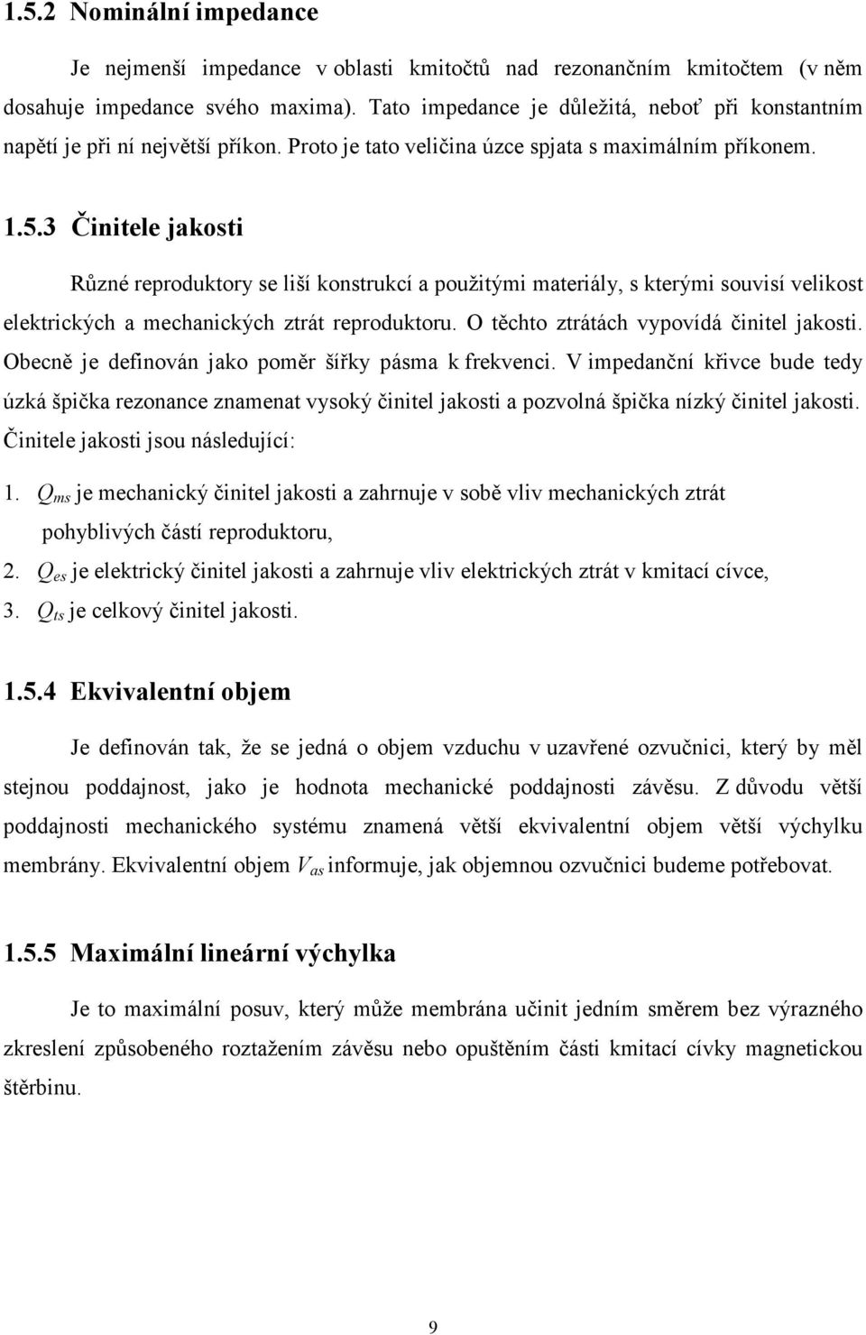 3 Činitele jakosti Různé reproduktory se liší konstrukcí a použitými materiály, s kterými souvisí velikost elektrických a mechanických ztrát reproduktoru. O těchto ztrátách vypovídá činitel jakosti.