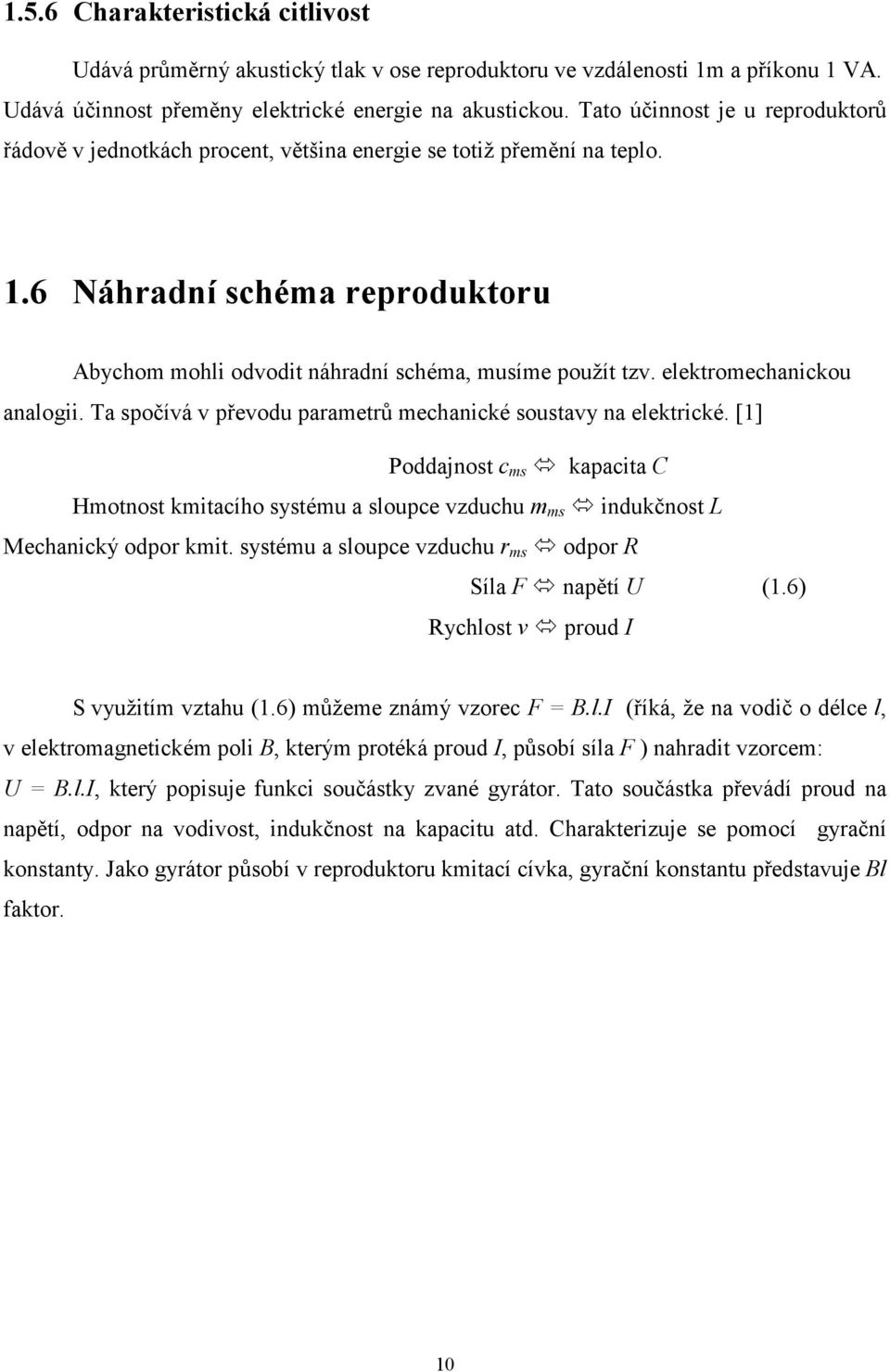 elektromechanickou analogii. Ta spočívá v převodu parametrů mechanické soustavy na elektrické.