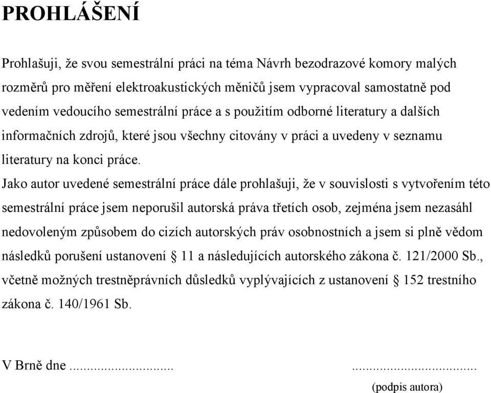 Jako autor uvedené semestrální práce dále prohlašuji, že v souvislosti s vytvořením této semestrální práce jsem neporušil autorská práva třetích osob, zejména jsem nezasáhl nedovoleným způsobem do